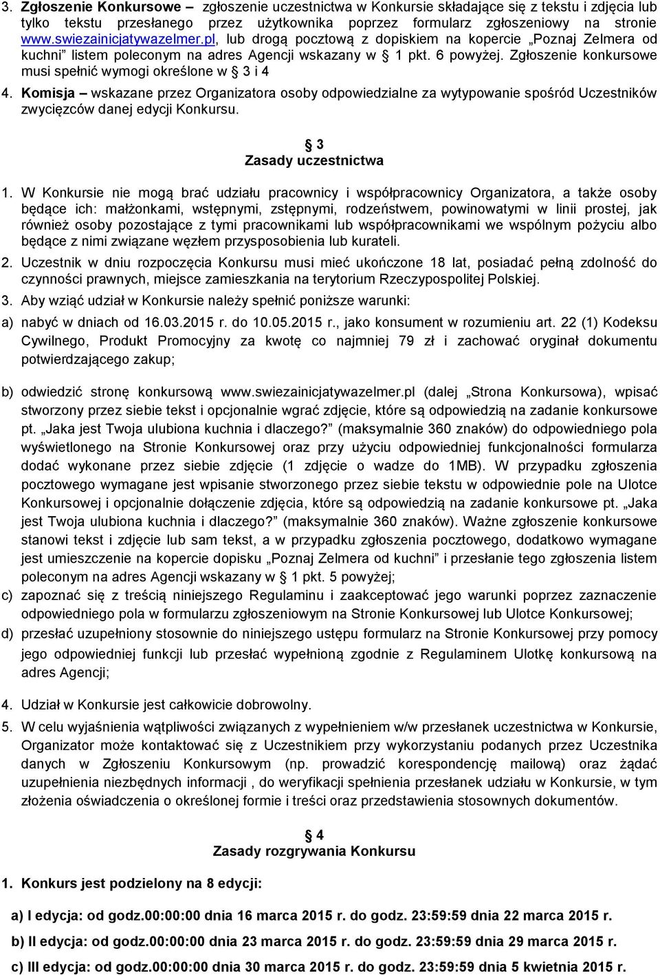 Zgłoszenie konkursowe musi spełnić wymogi określone w 3 i 4 4. Komisja wskazane przez Organizatora osoby odpowiedzialne za wytypowanie spośród Uczestników zwycięzców danej edycji Konkursu.