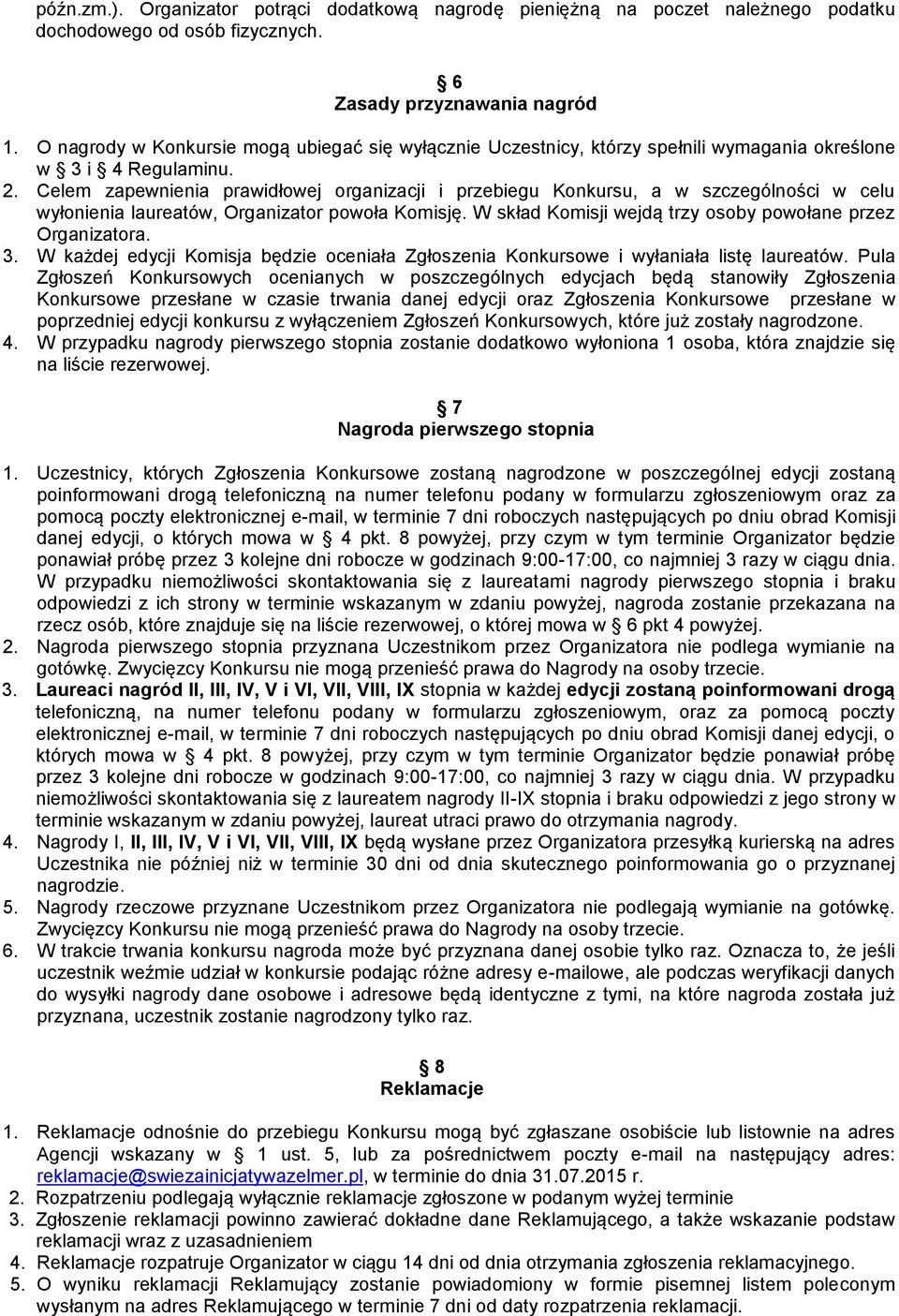Celem zapewnienia prawidłowej organizacji i przebiegu Konkursu, a w szczególności w celu wyłonienia laureatów, Organizator powoła Komisję. W skład Komisji wejdą trzy osoby powołane przez Organizatora.