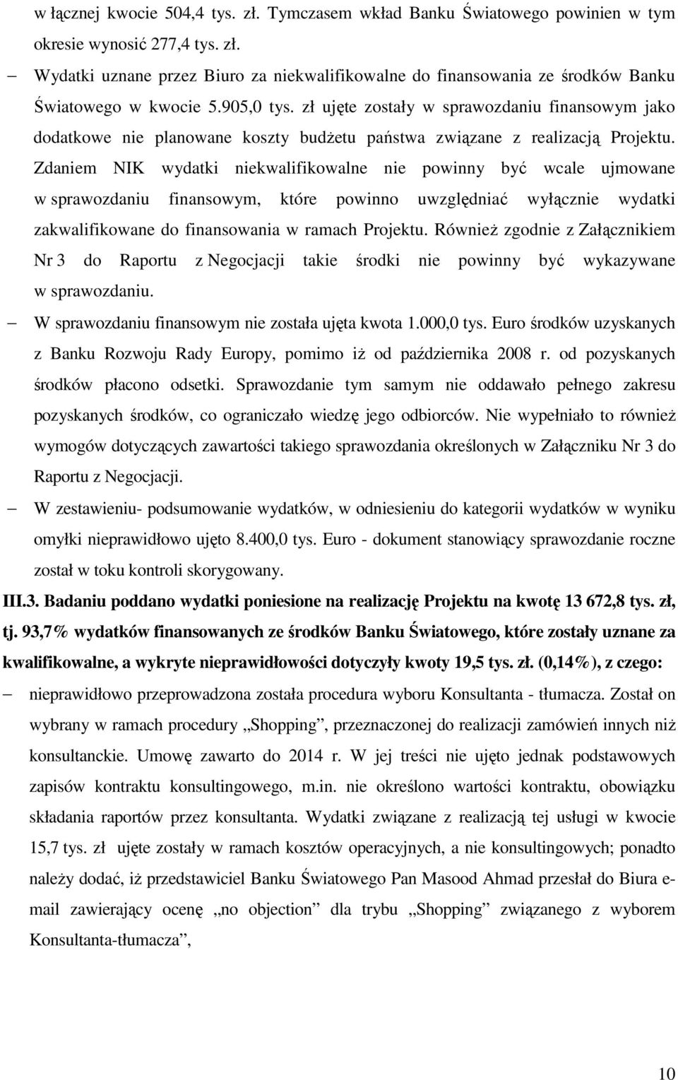 Zdaniem NIK wydatki niekwalifikowalne nie powinny być wcale ujmowane w sprawozdaniu finansowym, które powinno uwzględniać wyłącznie wydatki zakwalifikowane do finansowania w ramach Projektu.