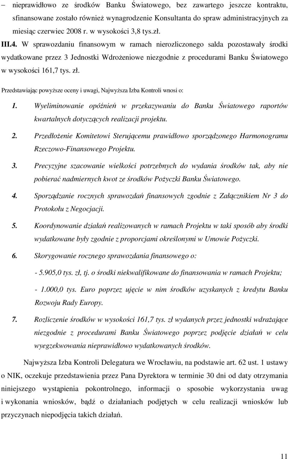 W sprawozdaniu finansowym w ramach nierozliczonego salda pozostawały środki wydatkowane przez 3 Jednostki WdroŜeniowe niezgodnie z procedurami Banku Światowego w wysokości 161,7 tys. zł.