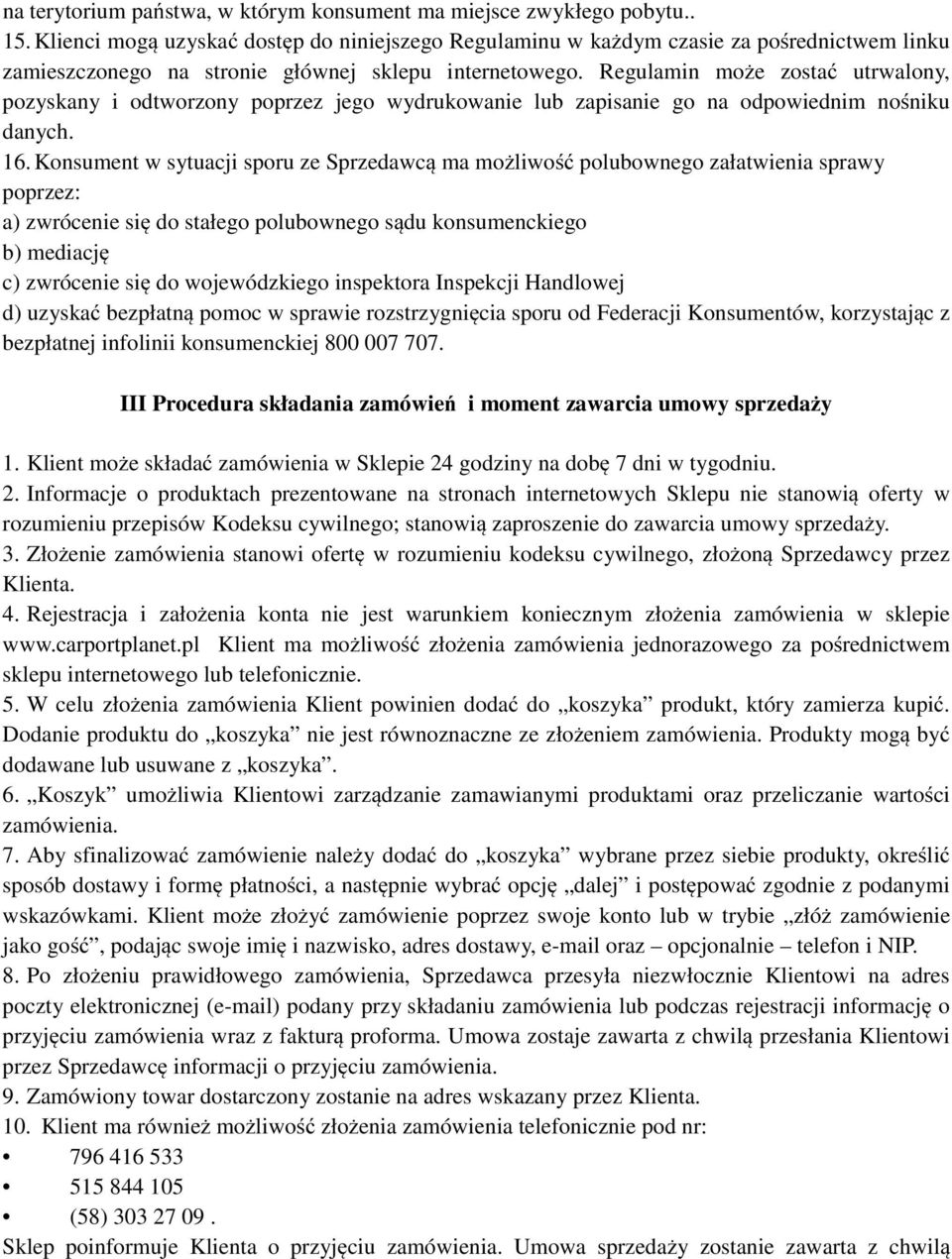 Regulamin może zostać utrwalony, pozyskany i odtworzony poprzez jego wydrukowanie lub zapisanie go na odpowiednim nośniku danych. 16.
