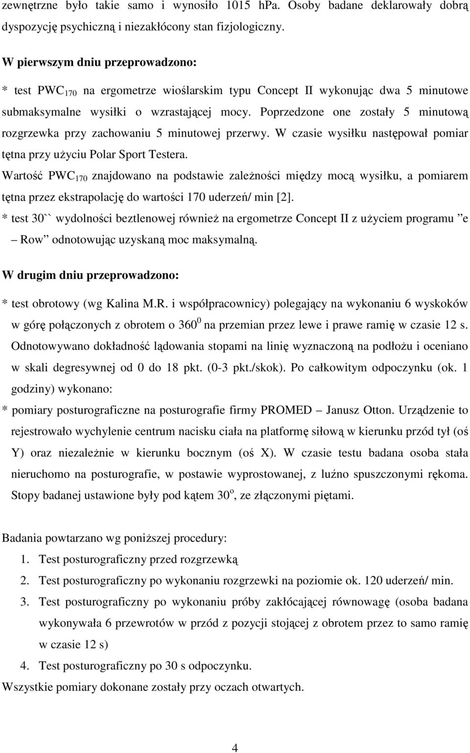 Poprzedzone one zostały 5 minutową rozgrzewka przy zachowaniu 5 minutowej przerwy. W czasie wysiłku następował pomiar tętna przy użyciu Polar Sport Testera.