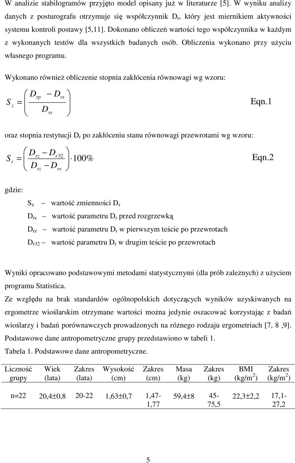 Dokonano obliczeń wartości tego współczynnika w każdym z wykonanych testów dla wszystkich badanych osób. Obliczenia wykonano przy użyciu własnego programu.