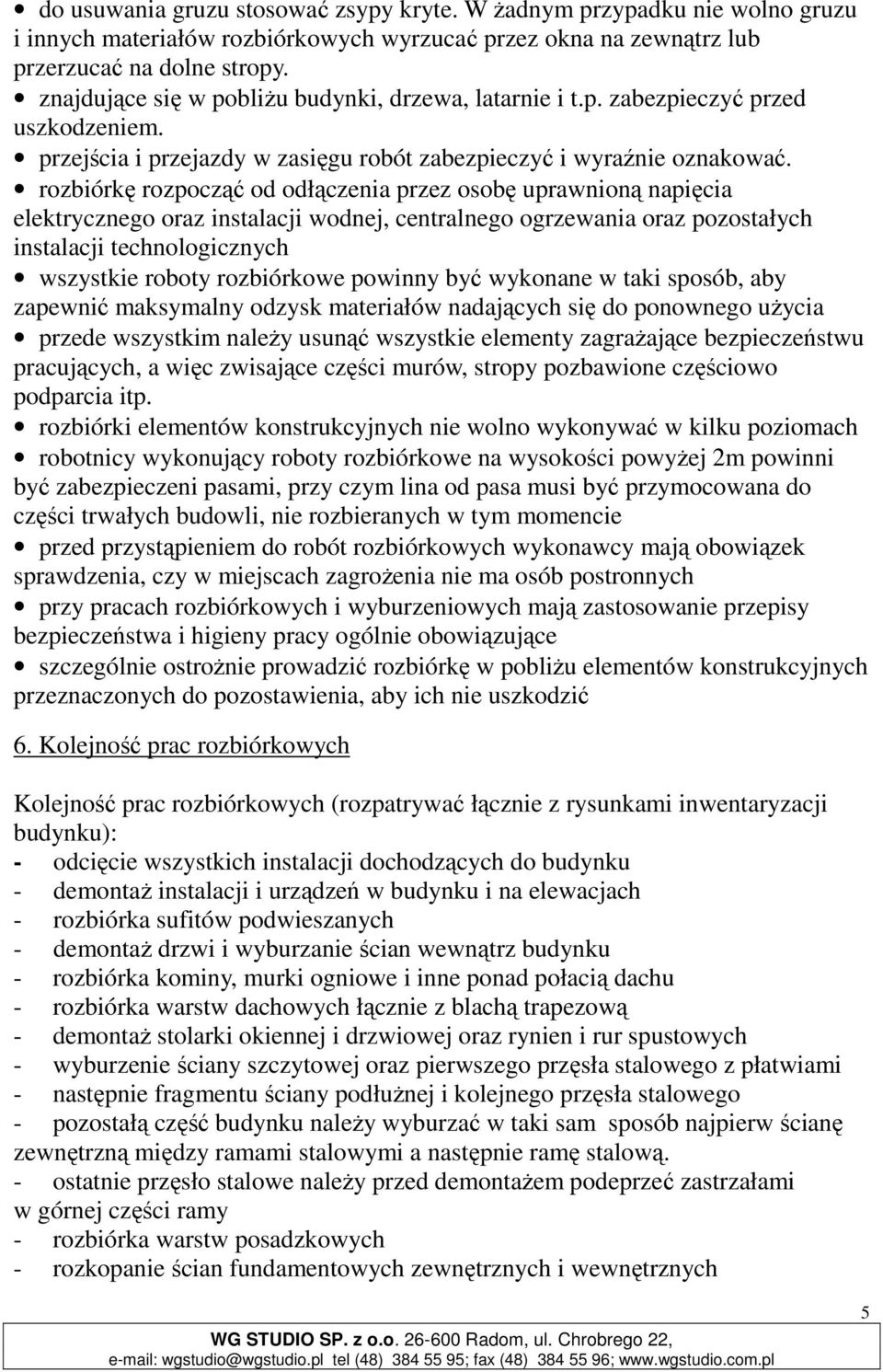 rozbiórkę rozpocząć od odłączenia przez osobę uprawnioną napięcia elektrycznego oraz instalacji wodnej, centralnego ogrzewania oraz pozostałych instalacji technologicznych wszystkie roboty