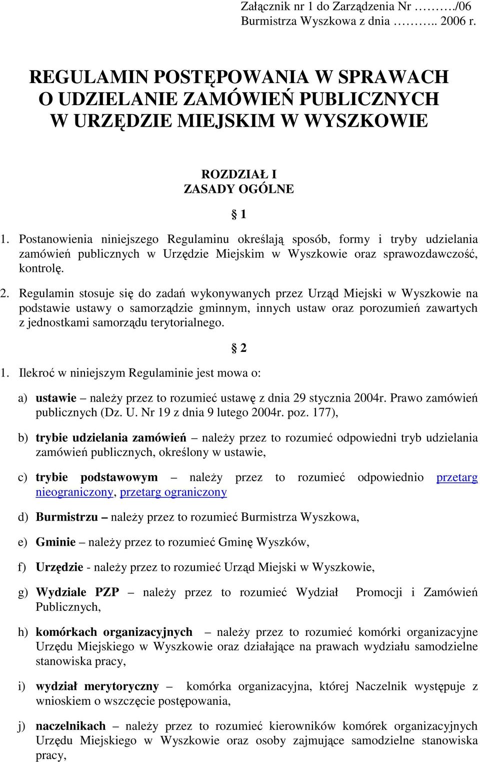Postanowienia niniejszego Regulaminu określają sposób, formy i tryby udzielania zamówień publicznych w Urzędzie Miejskim w Wyszkowie oraz sprawozdawczość, kontrolę. 2.