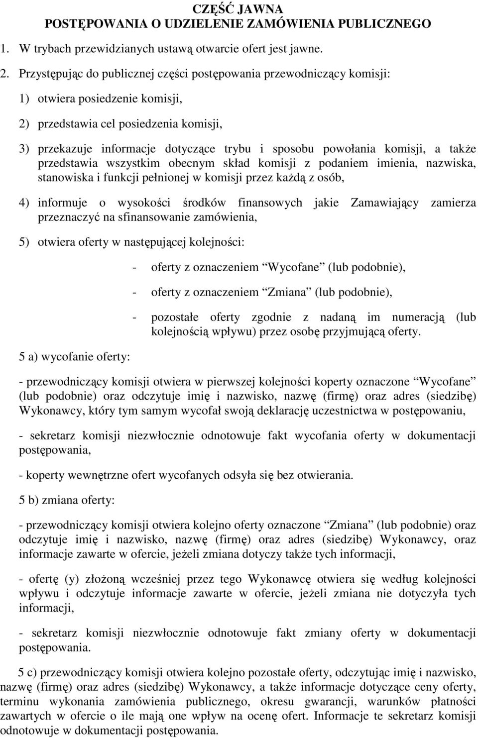 powołania komisji, a takŝe przedstawia wszystkim obecnym skład komisji z podaniem imienia, nazwiska, stanowiska i funkcji pełnionej w komisji przez kaŝdą z osób, 4) informuje o wysokości środków