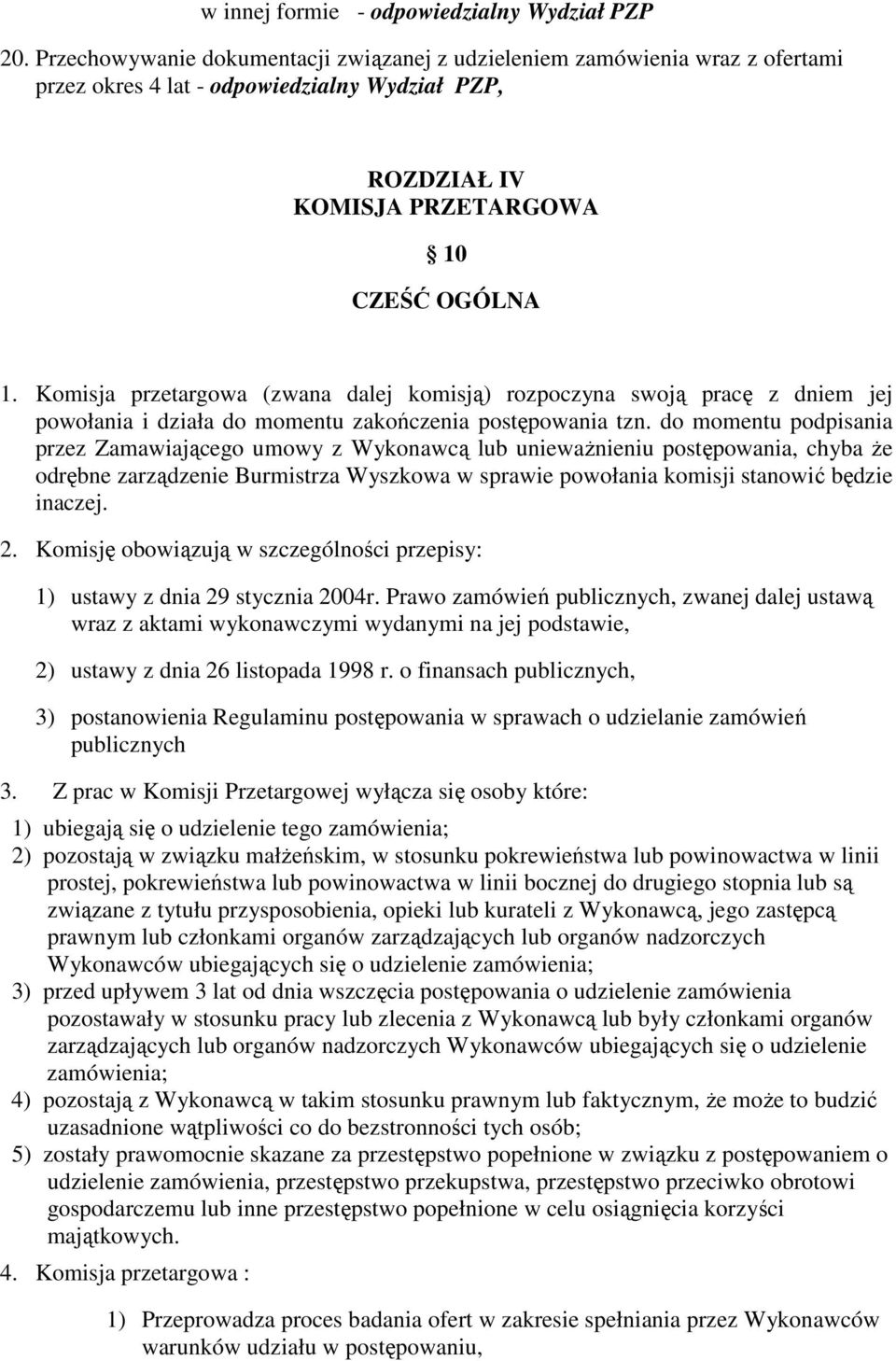 Komisja przetargowa (zwana dalej komisją) rozpoczyna swoją pracę z dniem jej powołania i działa do momentu zakończenia postępowania tzn.