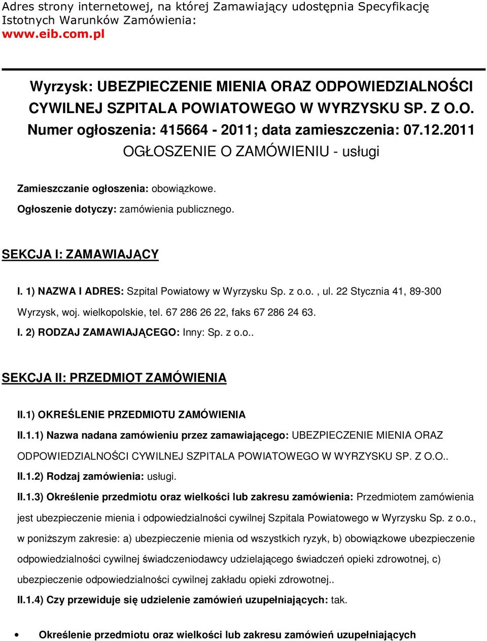 2011 OGŁOSZENIE O ZAMÓWIENIU - usługi Zamieszczanie ogłoszenia: obowiązkowe. Ogłoszenie dotyczy: zamówienia publicznego. SEKCJA I: ZAMAWIAJĄCY I. 1) NAZWA I ADRES: Szpital Powiatowy w Wyrzysku Sp.