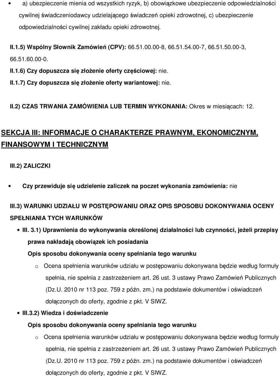 II.2) CZAS TRWANIA ZAMÓWIENIA LUB TERMIN WYKONANIA: Okres w miesiącach: 12. SEKCJA III: INFORMACJE O CHARAKTERZE PRAWNYM, EKONOMICZNYM, FINANSOWYM I TECHNICZNYM III.