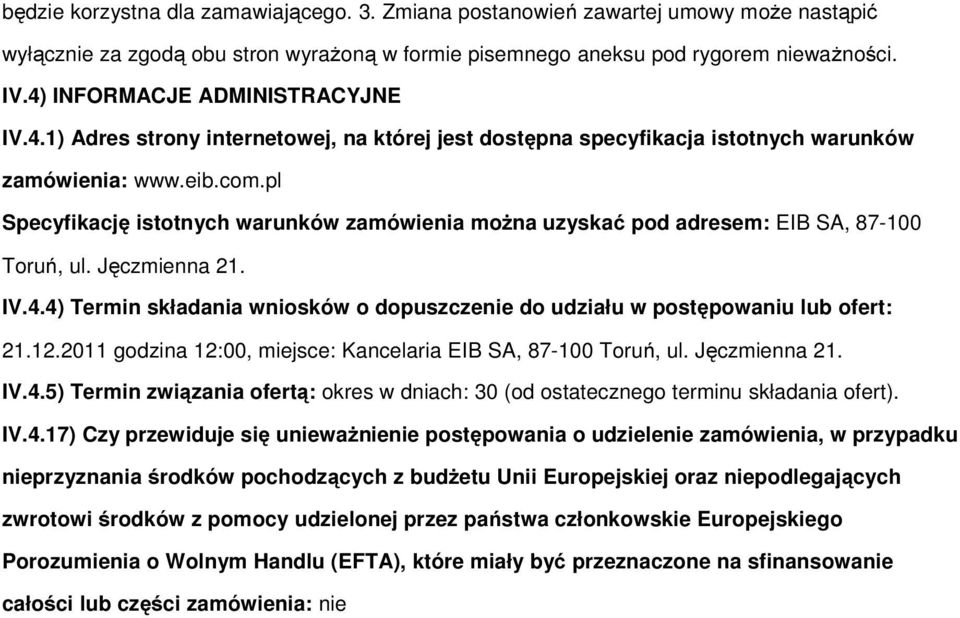 pl Specyfikację istotnych warunków zamówienia można uzyskać pod adresem: EIB SA, 87-100 Toruń, ul. Jęczmienna 21. IV.4.