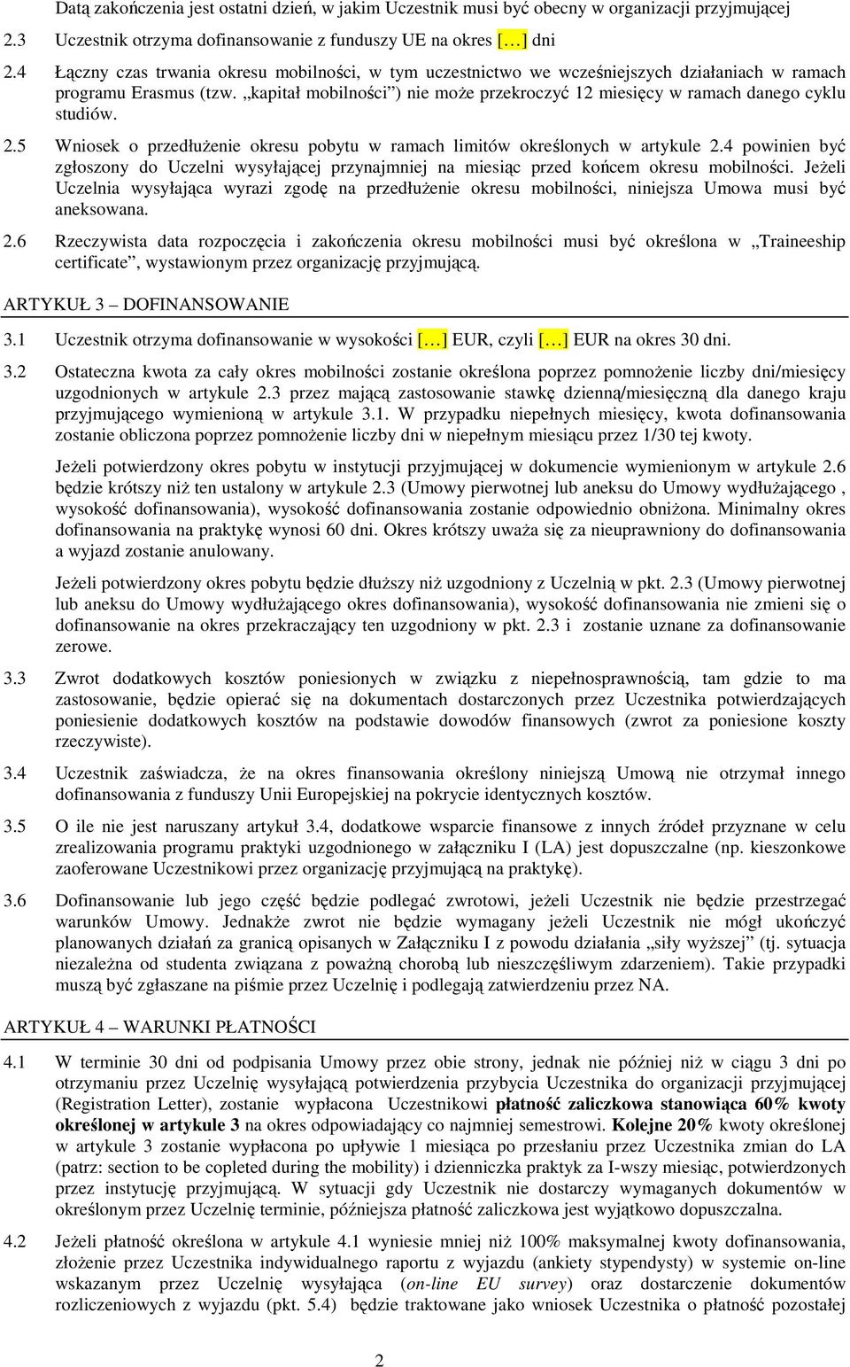 kapitał mobilności ) nie może przekroczyć 12 miesięcy w ramach danego cyklu studiów. 2.5 Wniosek o przedłużenie okresu pobytu w ramach limitów określonych w artykule 2.