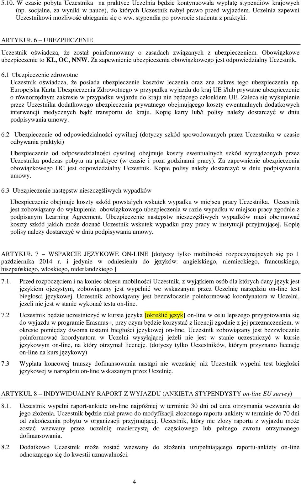 ARTYKUŁ 6 UBEZPIECZENIE Uczestnik oświadcza, że został poinformowany o zasadach związanych z ubezpieczeniem. Obowiązkowe ubezpieczenie to KL, OC, NNW.