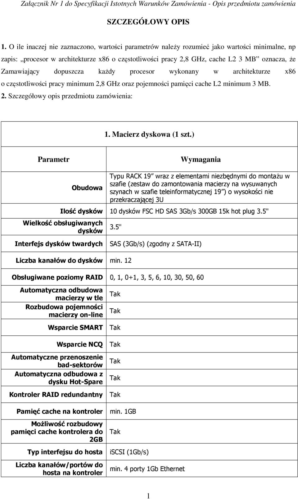dopuszcza każdy procesor wykonany w architekturze x86 o częstotliwości pracy minimum 2,8 GHz oraz pojemności pamięci cache L2 minimum 3 MB. 2. Szczegółowy opis przedmiotu zamówienia: 1.