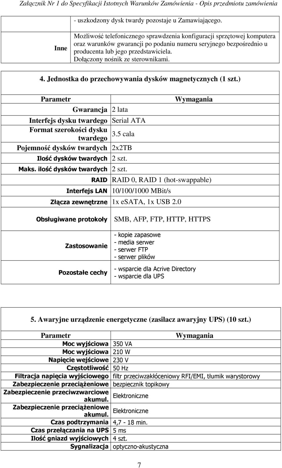 Dołączony nośnik ze sterownikami. 4. Jednostka do przechowywania dysków magnetycznych (1 szt.) Gwarancja 2 lata Interfejs dysku twardego Serial ATA Format szerokości dysku 3.