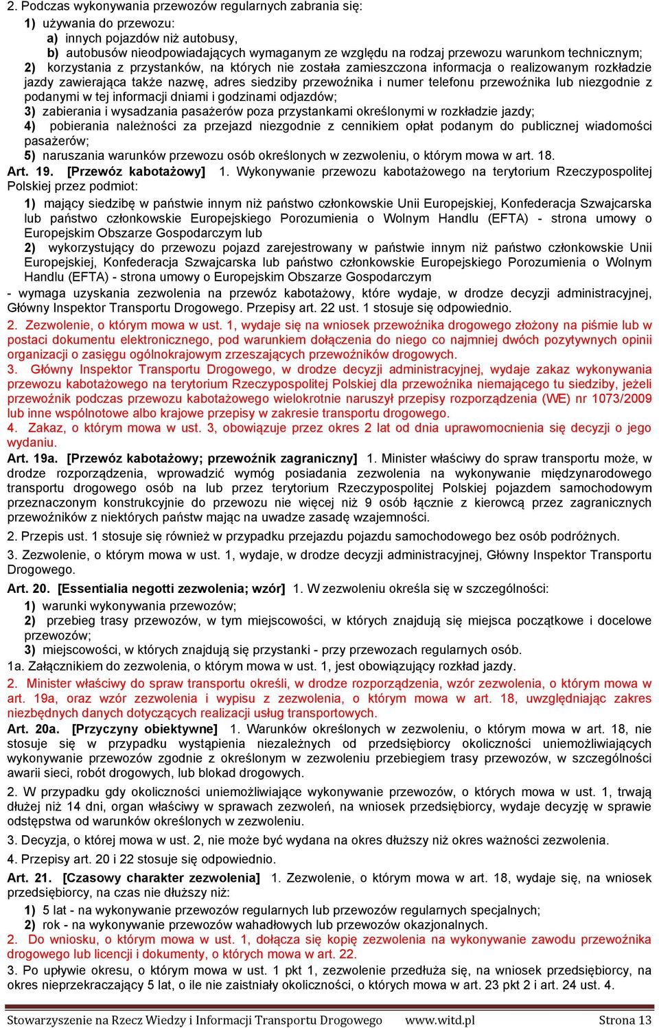 przewoźnika lub niezgodnie z podanymi w tej informacji dniami i godzinami odjazdów; 3) zabierania i wysadzania pasażerów poza przystankami określonymi w rozkładzie jazdy; 4) pobierania należności za