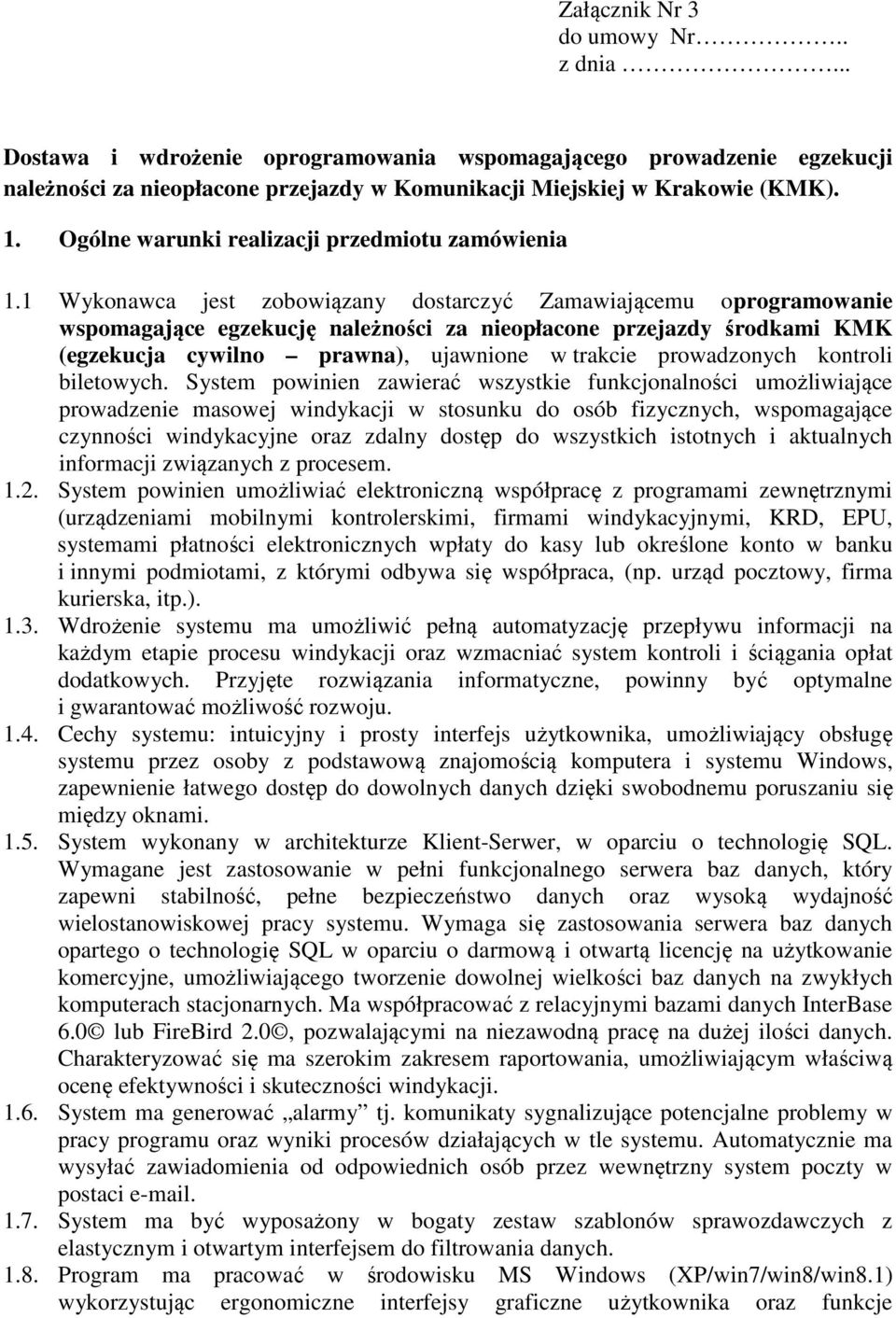 1 Wykonawca jest zobowiązany dostarczyć Zamawiającemu oprogramowanie wspomagające egzekucję należności za nieopłacone przejazdy środkami KMK (egzekucja cywilno prawna), ujawnione w trakcie