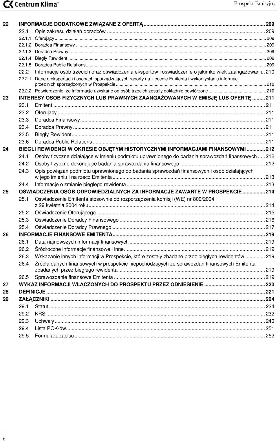 .. 210 22.2.2 Potwierdzenie, że informacje uzyskane od osób trzecich zostały dokładnie powtórzone... 210 23 INTERESY OSÓB FIZYCZNYCH LUB PRAWNYCH ZAANGAŻOWANYCH W EMISJĘ LUB OFERTĘ... 211 23.