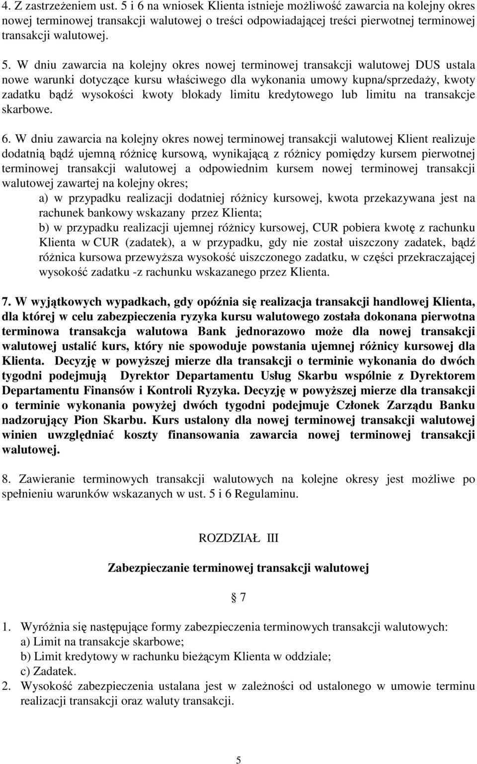 W dniu zawarcia na kolejny okres nowej terminowej transakcji walutowej DUS ustala nowe warunki dotyczące kursu właściwego dla wykonania umowy kupna/sprzedaŝy, kwoty zadatku bądź wysokości kwoty