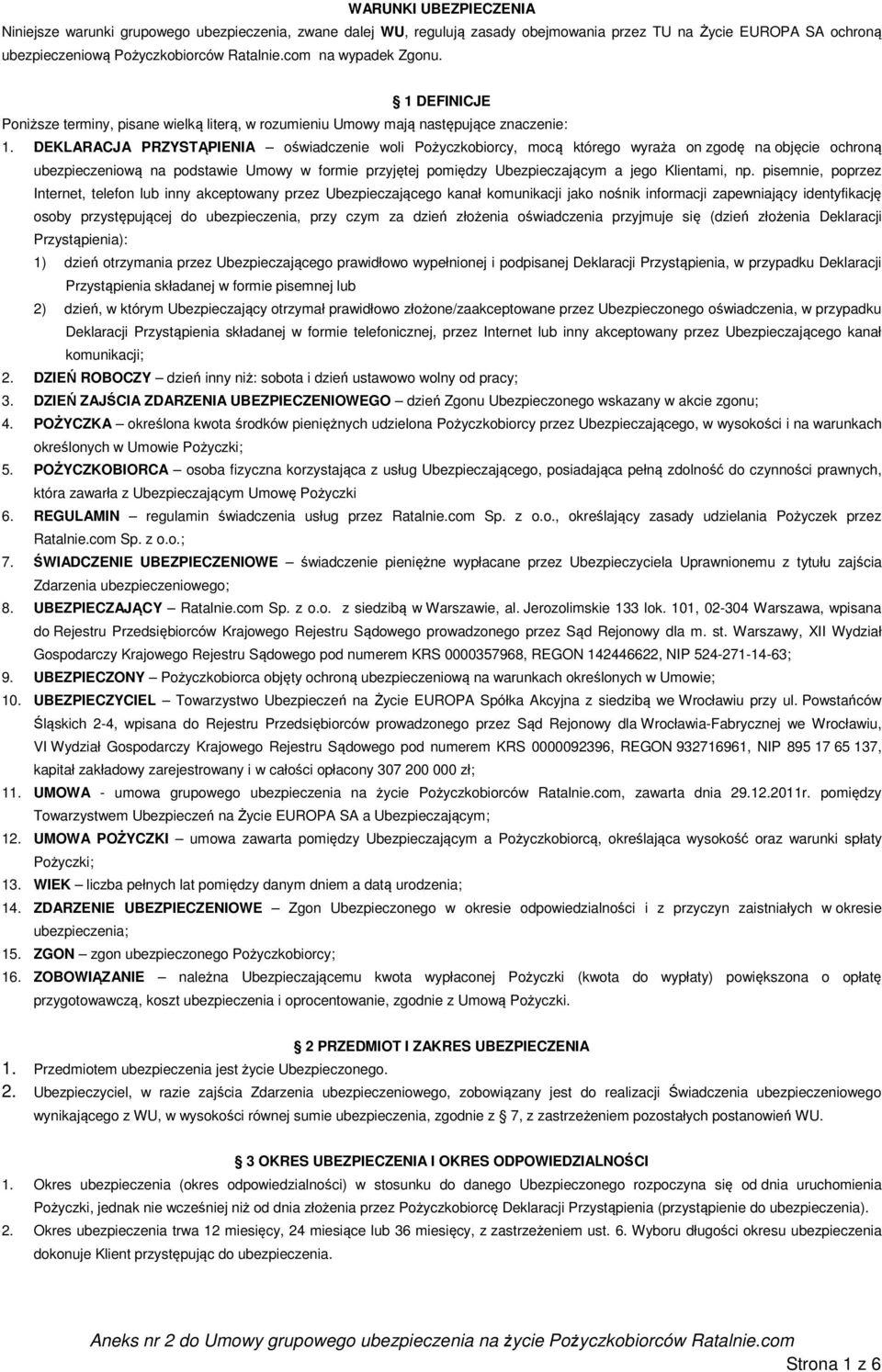 DEKLARACJA PRZYSTĄPIENIA oświadczenie woli Pożyczkobiorcy, mocą którego wyraża on zgodę na objęcie ochroną ubezpieczeniową na podstawie Umowy w formie przyjętej pomiędzy Ubezpieczającym a jego