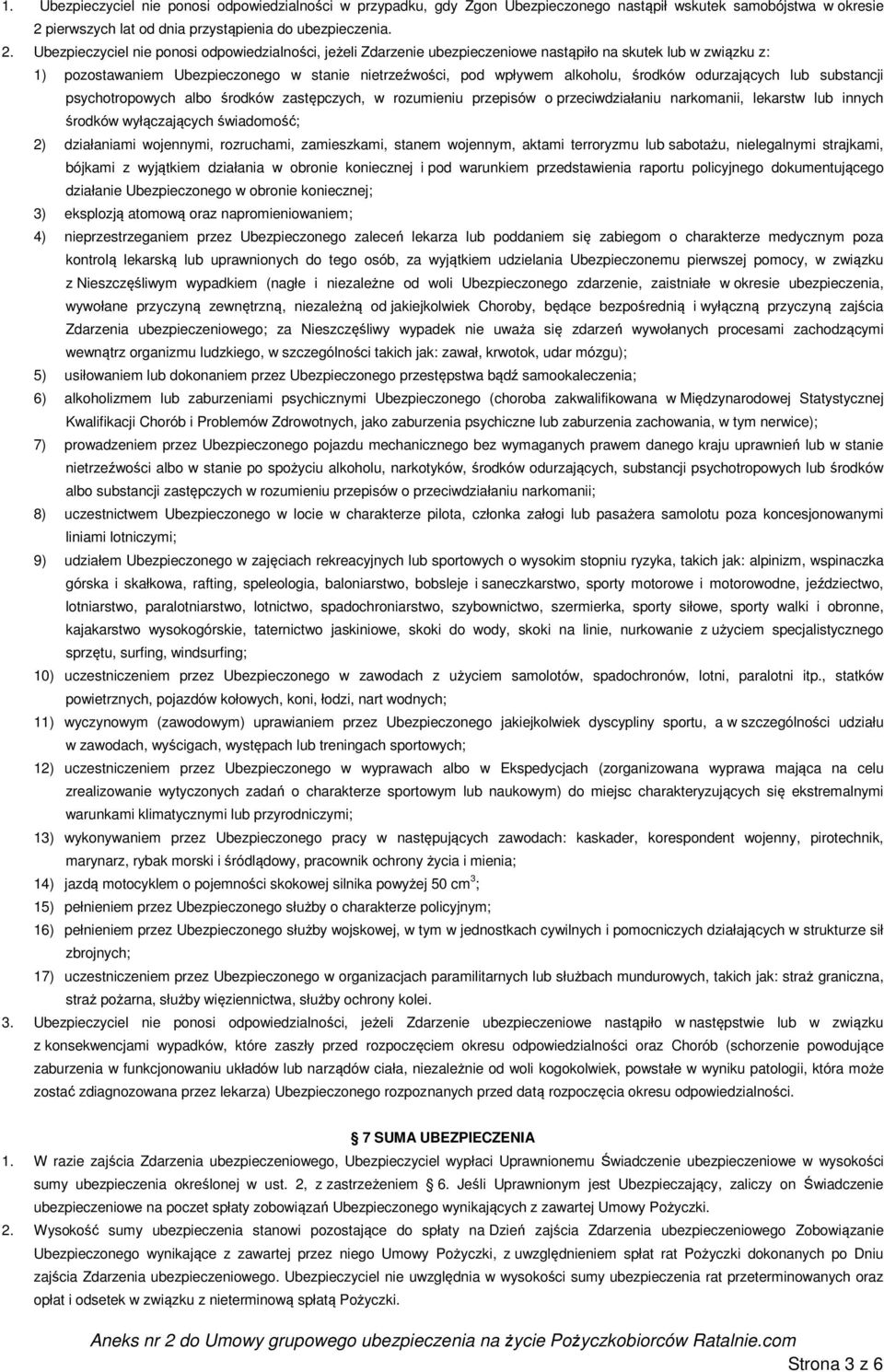 Ubezpieczyciel nie ponosi odpowiedzialności, jeżeli Zdarzenie ubezpieczeniowe nastąpiło na skutek lub w związku z: 1) pozostawaniem Ubezpieczonego w stanie nietrzeźwości, pod wpływem alkoholu,
