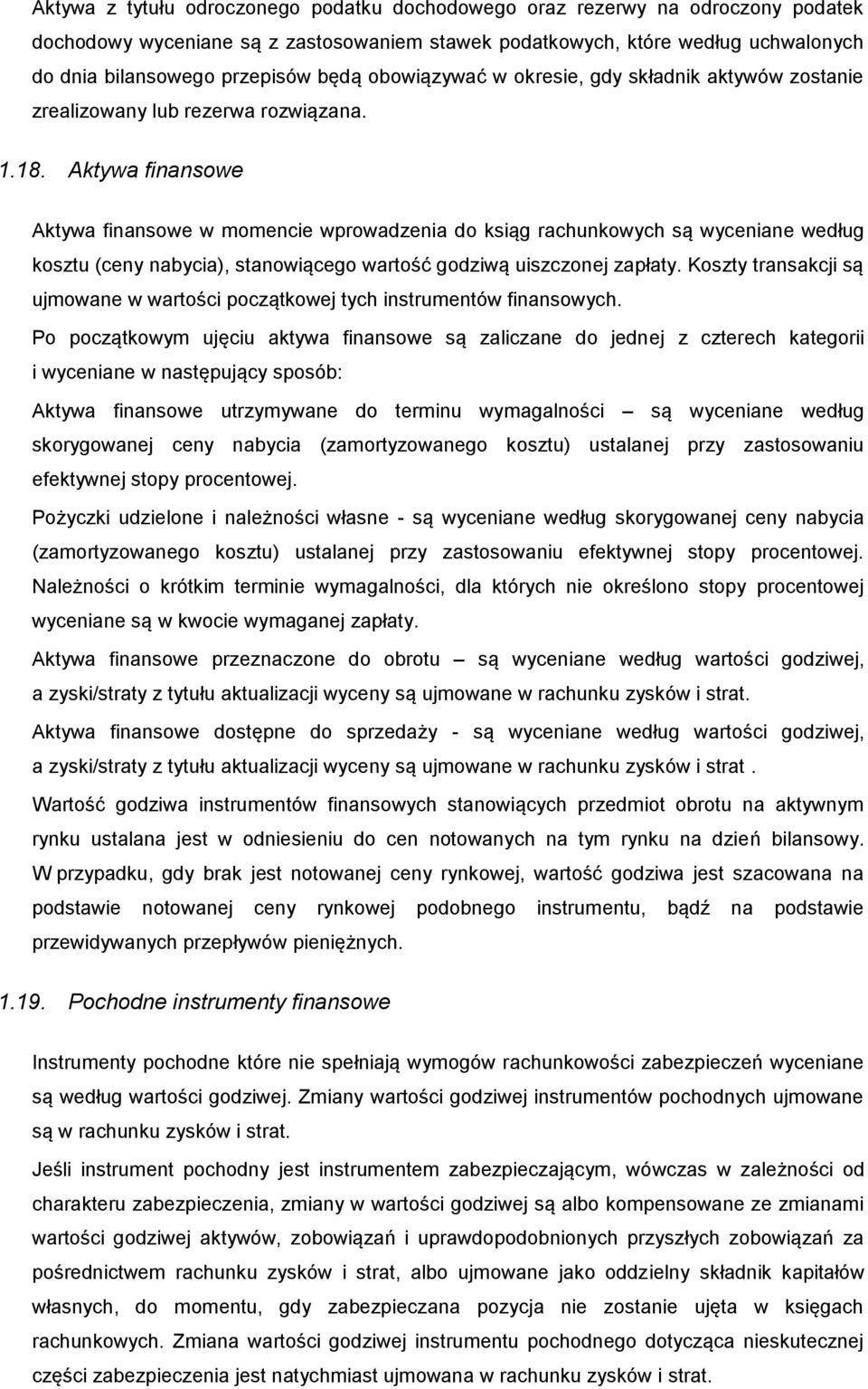 Aktywa finansowe Aktywa finansowe w momencie wprowadzenia do ksiąg rachunkowych są wyceniane według kosztu (ceny nabycia), stanowiącego wartość godziwą uiszczonej zapłaty.