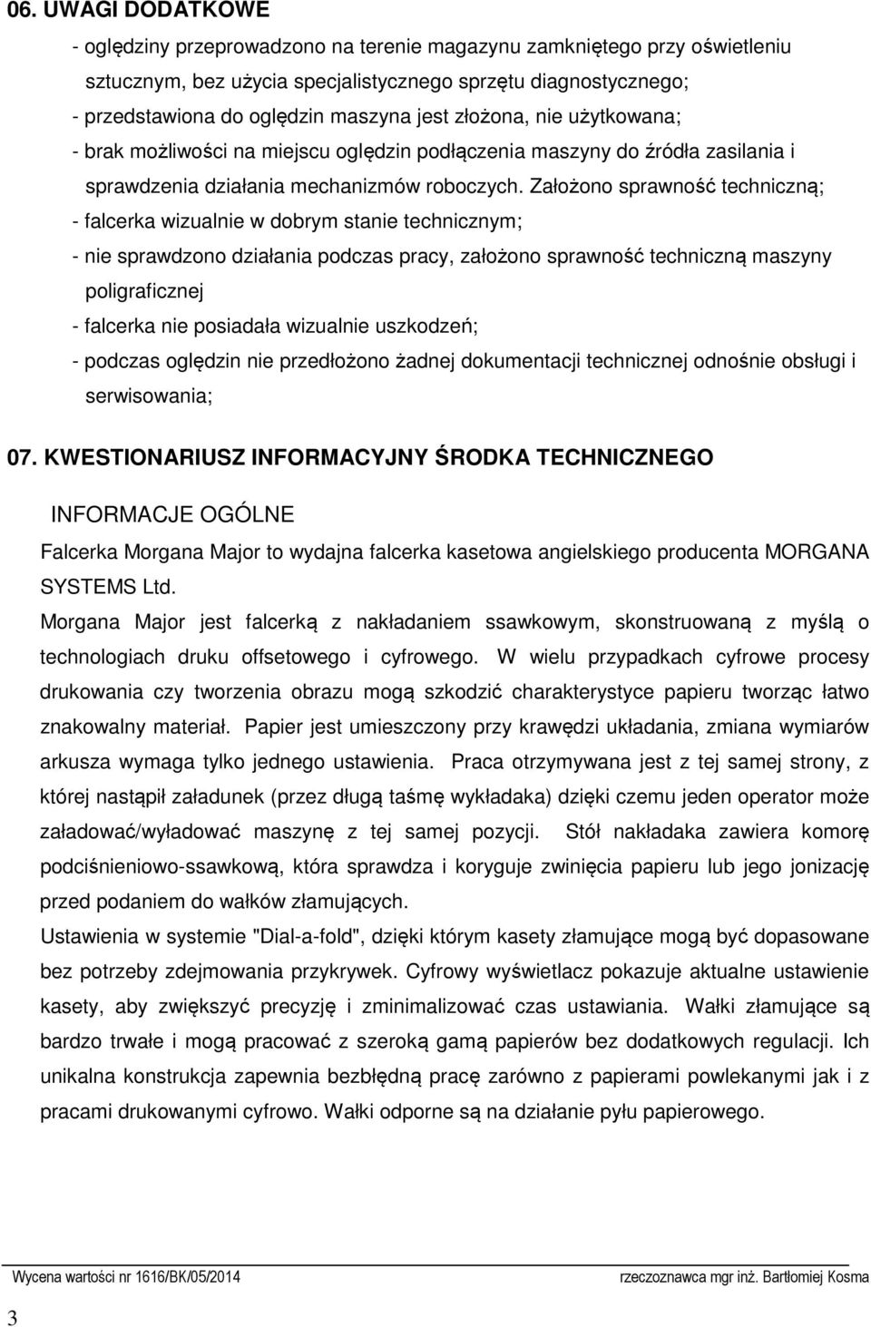 Założono sprawność techniczną; - falcerka wizualnie w dobrym stanie technicznym; - nie sprawdzono działania podczas pracy, założono sprawność techniczną maszyny poligraficznej - falcerka nie