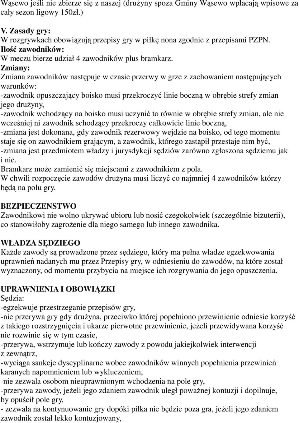 Zmiany: Zmiana zawodników następuje w czasie przerwy w grze z zachowaniem następujących warunków: -zawodnik opuszczający boisko musi przekroczyć linie boczną w obrębie strefy zmian jego drużyny,