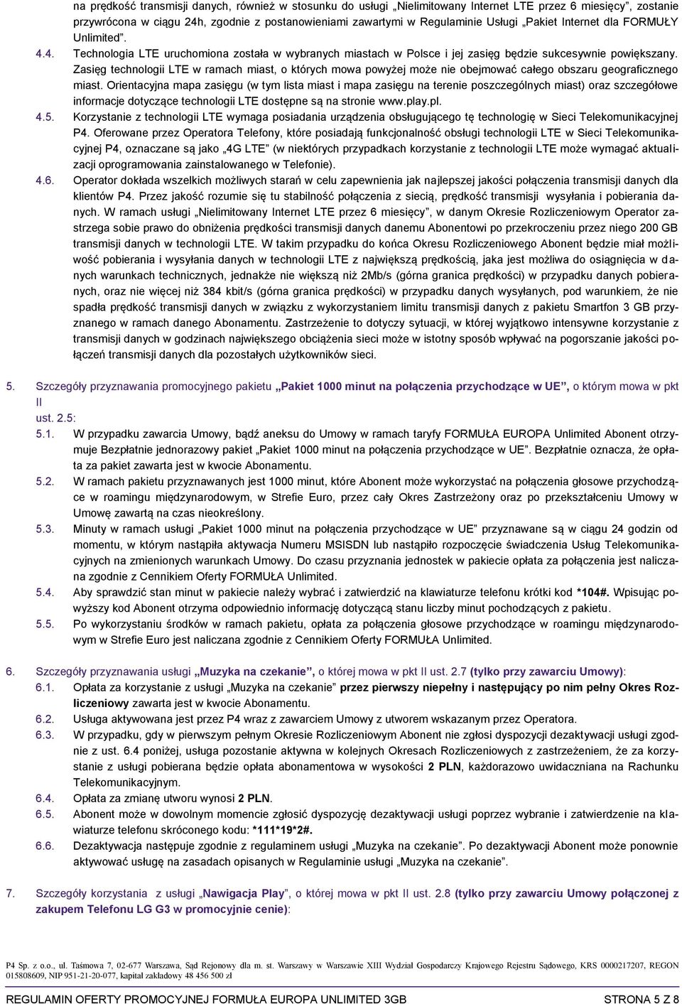 Zasięg technologii LTE w ramach miast, o których mowa powyżej może nie obejmować całego obszaru geograficznego miast.