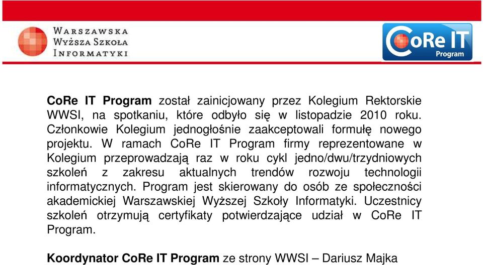 W ramach CoRe IT Program firmy reprezentowane w Kolegium przeprowadzają raz w roku cykl jedno/dwu/trzydniowych szkoleń z zakresu aktualnych trendów rozwoju