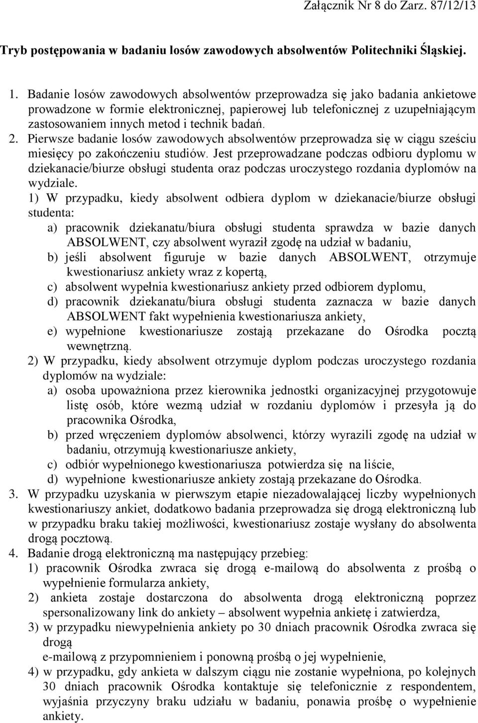 Pierwsze bada losów zawodowych absolwentów przeprowadza się w ciągu sześciu miesięcy po zakończeniu studiów.