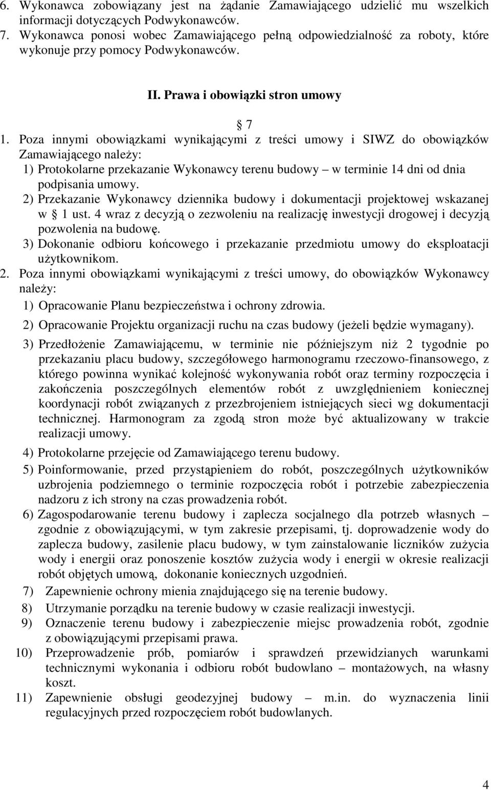 Poza innymi obowiązkami wynikającymi z treści umowy i SIWZ do obowiązków Zamawiającego naleŝy: 1) Protokolarne przekazanie Wykonawcy terenu budowy w terminie 14 dni od dnia podpisania umowy.
