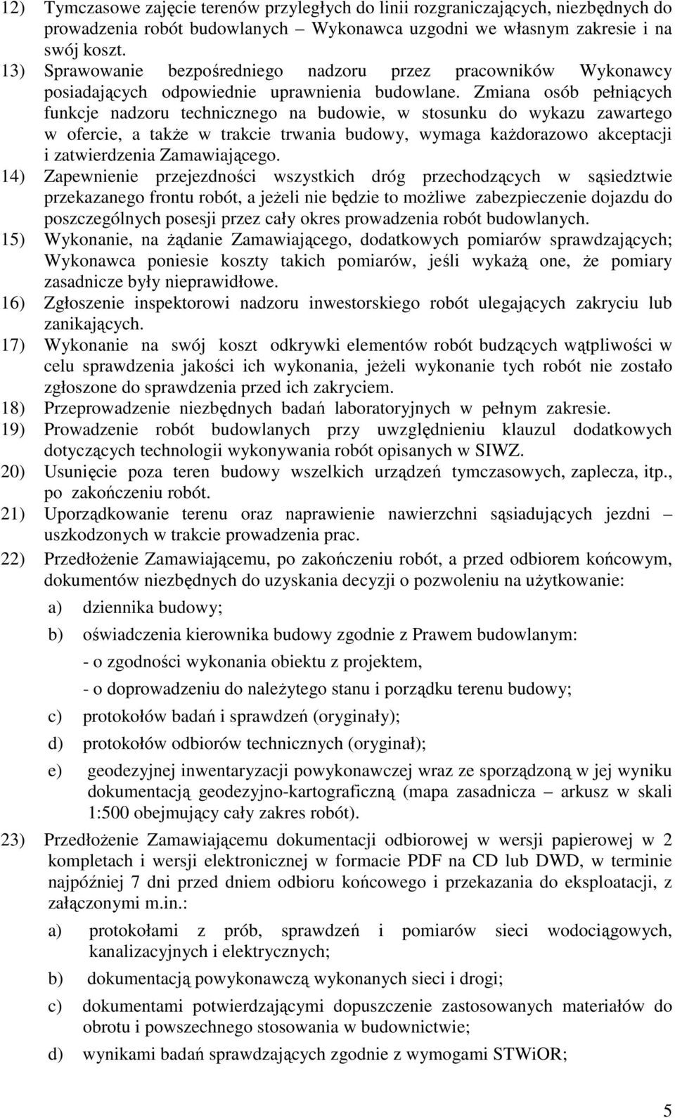 Zmiana osób pełniących funkcje nadzoru technicznego na budowie, w stosunku do wykazu zawartego w ofercie, a takŝe w trakcie trwania budowy, wymaga kaŝdorazowo akceptacji i zatwierdzenia Zamawiającego.
