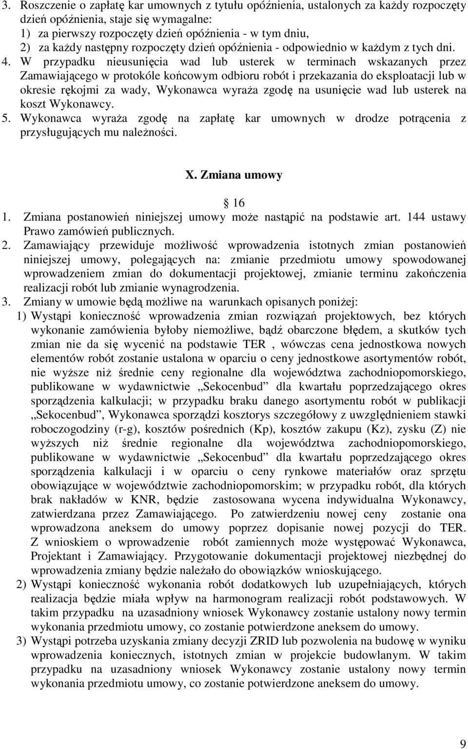 W przypadku nieusunięcia wad lub usterek w terminach wskazanych przez Zamawiającego w protokóle końcowym odbioru robót i przekazania do eksploatacji lub w okresie rękojmi za wady, Wykonawca wyraŝa