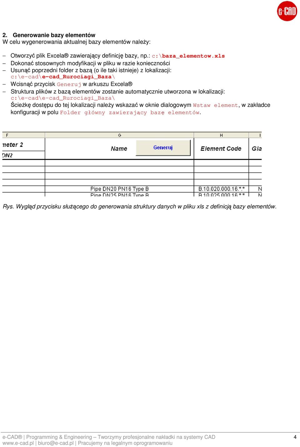 Generuj w arkuszu Excela Struktura plików z bazą elementów zostanie automatycznie utworzona w lokalizacji: c:\e-cad\e-cad_rurociagi_baza\ ŚcieŜkę dostępu do tej lokalizacji naleŝy