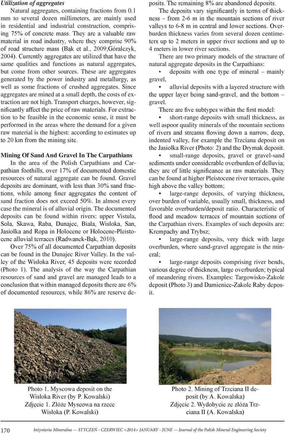 They are a valuable raw material in road industry, where they comprise 90% of road structure mass (Bąk et al., 2009;Góralczyk, 2004).