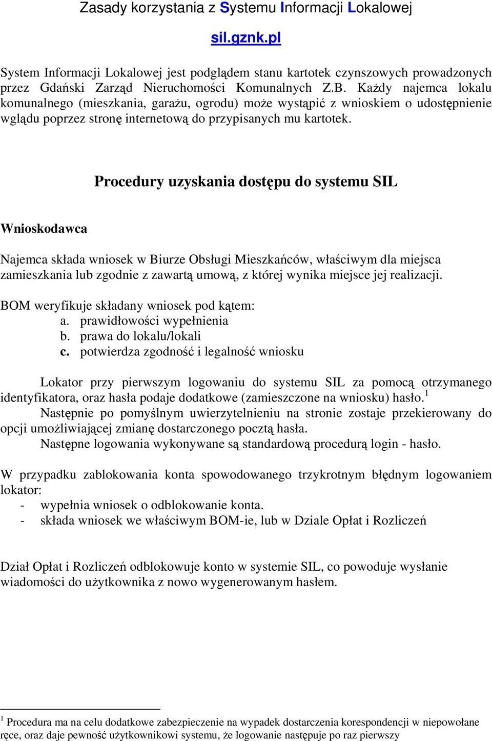 Procedury uzyskania dostępu do systemu SIL Wnioskodawca Najemca składa wniosek w Biurze Obsługi Mieszkańców, właściwym dla miejsca zamieszkania lub zgodnie z zawartą umową, z której wynika miejsce