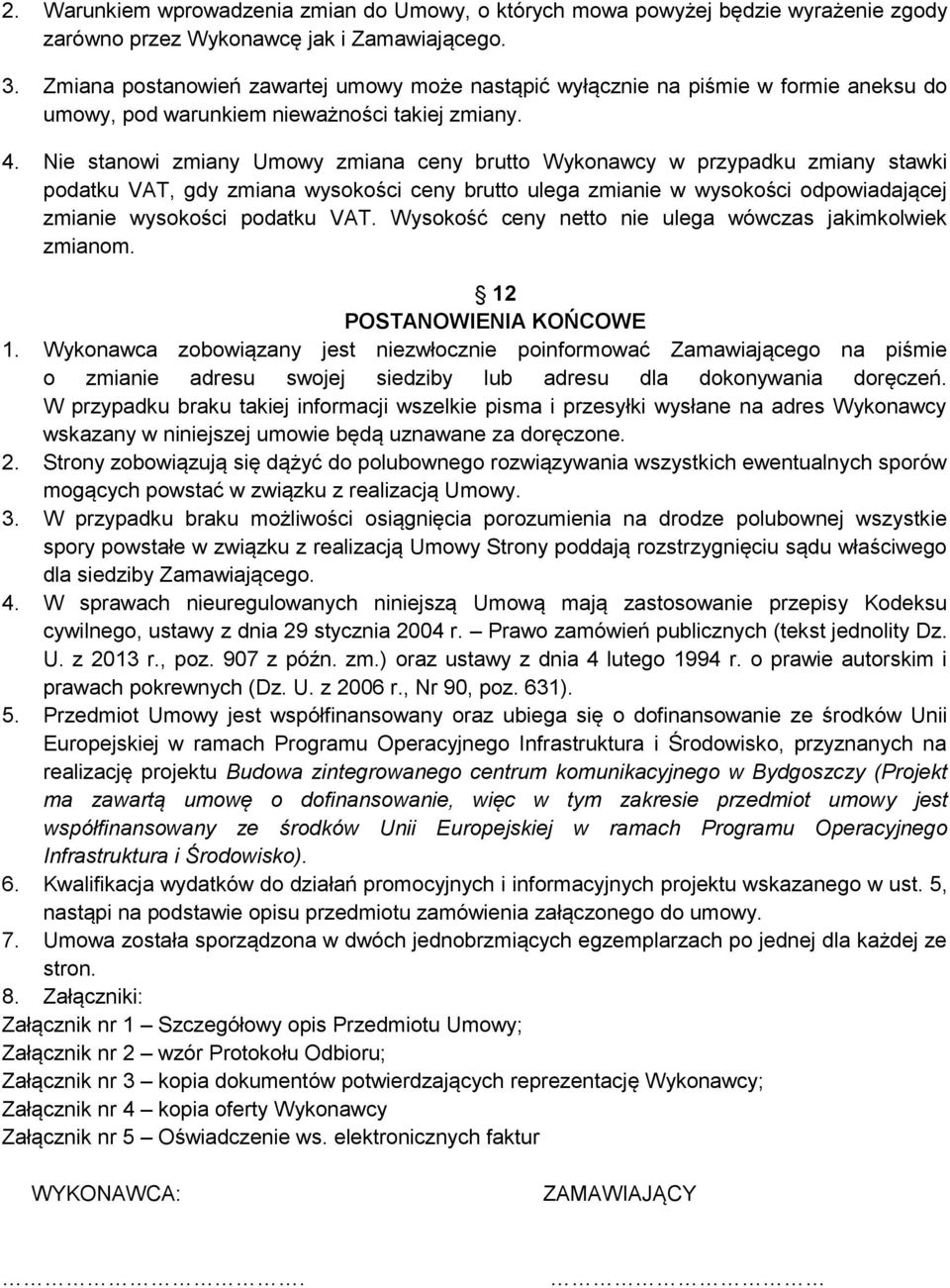 Nie stanowi zmiany Umowy zmiana ceny brutto Wykonawcy w przypadku zmiany stawki podatku VAT, gdy zmiana wysokości ceny brutto ulega zmianie w wysokości odpowiadającej zmianie wysokości podatku VAT.