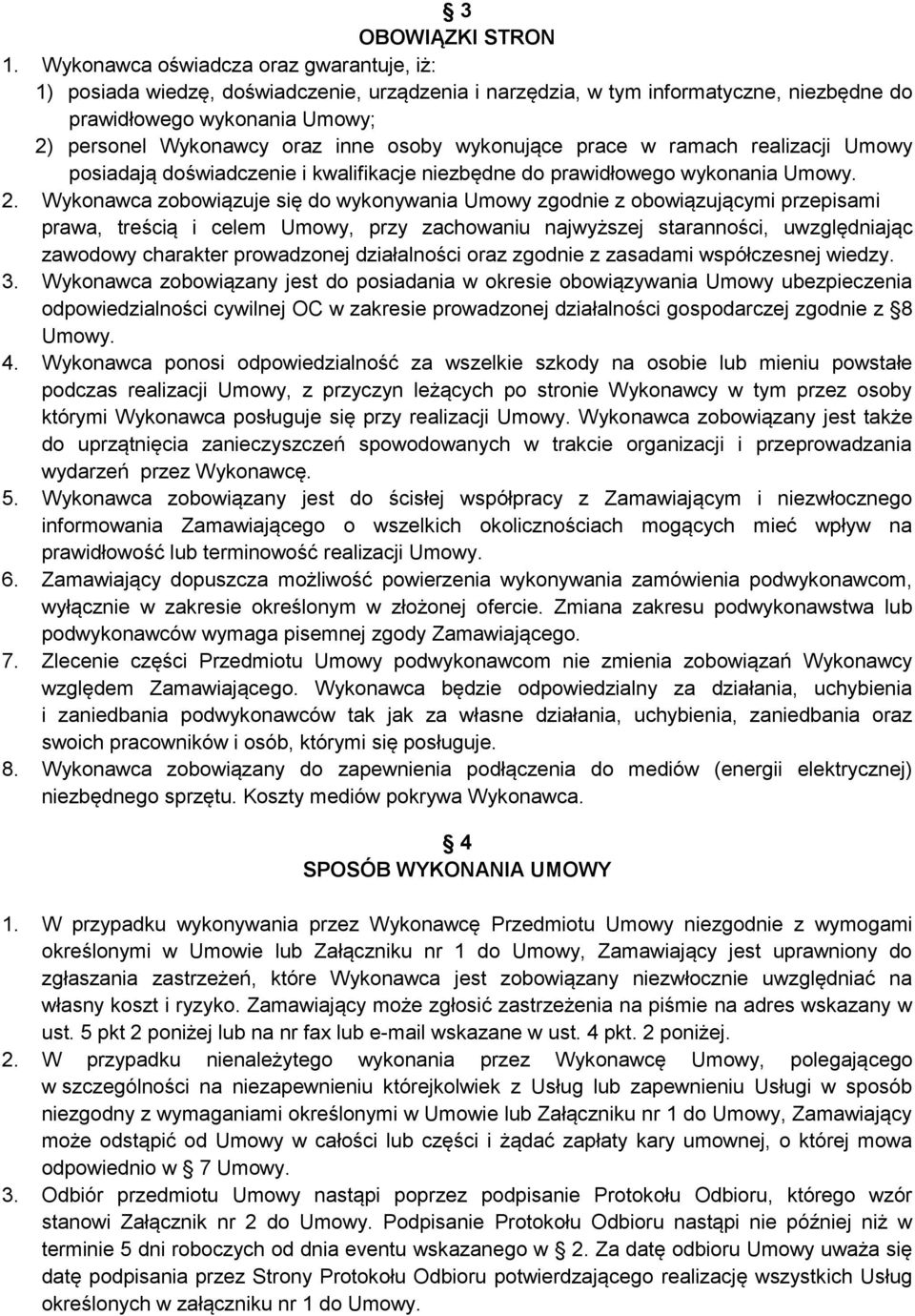 osoby wykonujące prace w ramach realizacji Umowy posiadają doświadczenie i kwalifikacje niezbędne do prawidłowego wykonania Umowy. 2.