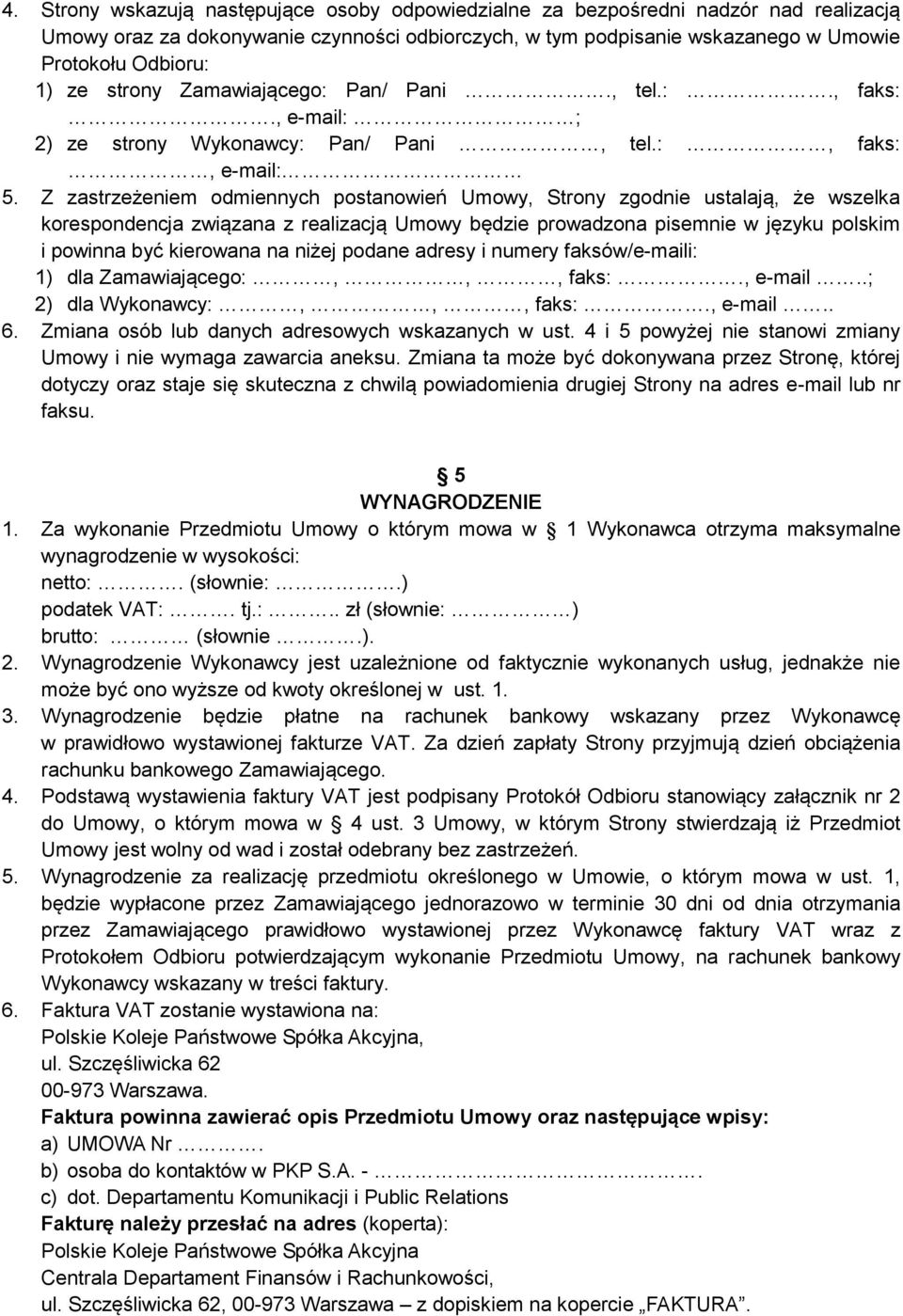 Z zastrzeżeniem odmiennych postanowień Umowy, Strony zgodnie ustalają, że wszelka korespondencja związana z realizacją Umowy będzie prowadzona pisemnie w języku polskim i powinna być kierowana na