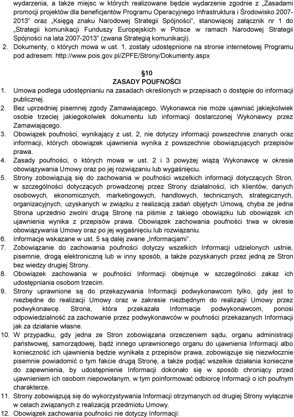 komunikacji). 2. Dokumenty, o których mowa w ust. 1, zostały udostępnione na stronie internetowej Programu pod adresem: http://www.pois.gov.pl/zpfe/strony/dokumenty.aspx 10 ZASADY POUFNOŚCI 1.
