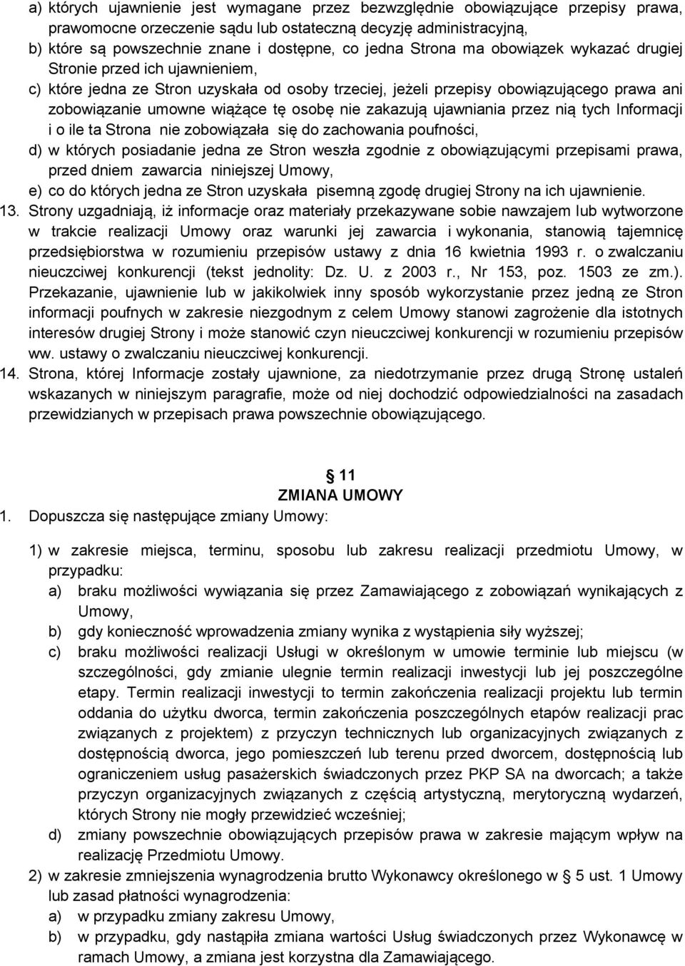 osobę nie zakazują ujawniania przez nią tych Informacji i o ile ta Strona nie zobowiązała się do zachowania poufności, d) w których posiadanie jedna ze Stron weszła zgodnie z obowiązującymi