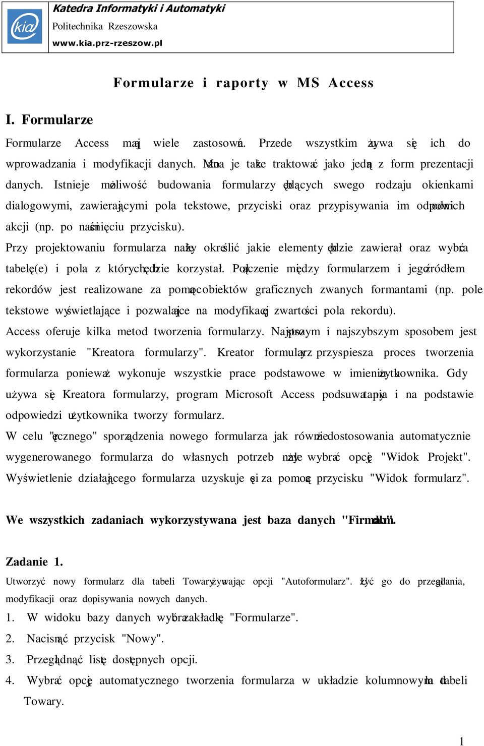 Istnieje możliwość budowania formularzy będących swego rodzaju okienkami dialogowymi, zawierającymi pola tekstowe, przyciski oraz przypisywania im odpowiednich akcji (np. po naciśnięciu przycisku).