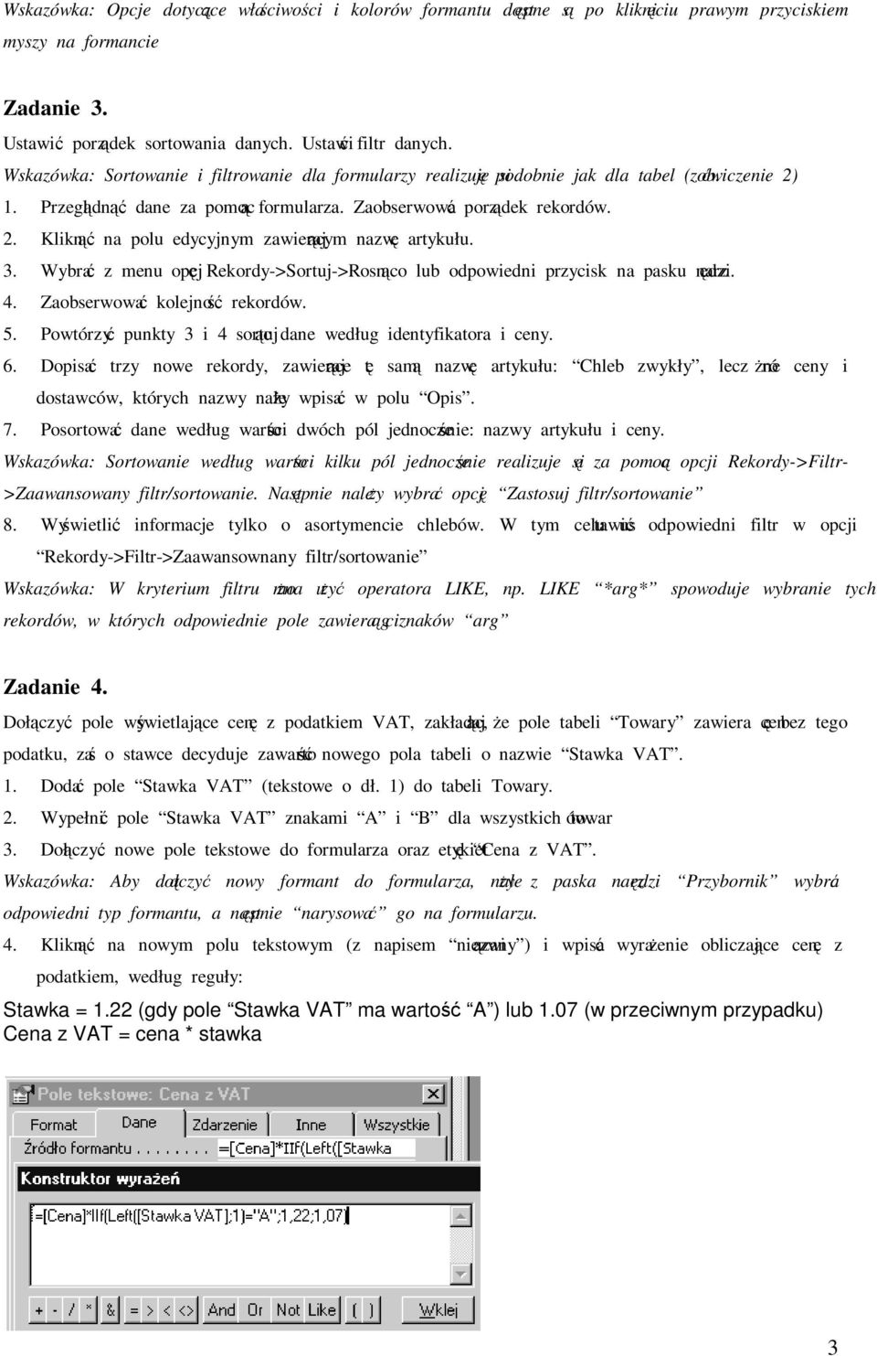 3. Wybrać z menu opcję Rekordy->Sortuj->Rosnąco lub odpowiedni przycisk na pasku narzędzi. 4. Zaobserwować kolejność rekordów. 5. Powtórzyć punkty 3 i 4 sortując dane według identyfikatora i ceny. 6.