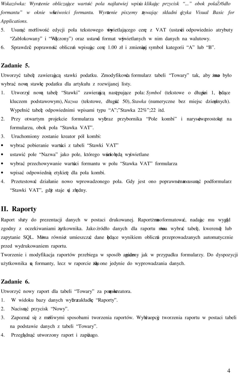 Usunąć możliwość edycji pola tekstowego wyświetlającego cenę z VAT (ustawić odpowiednio atrybuty Zablokowany i Włączony ) oraz ustawić format wyświetlanych w nim danych na walutowy. 6.