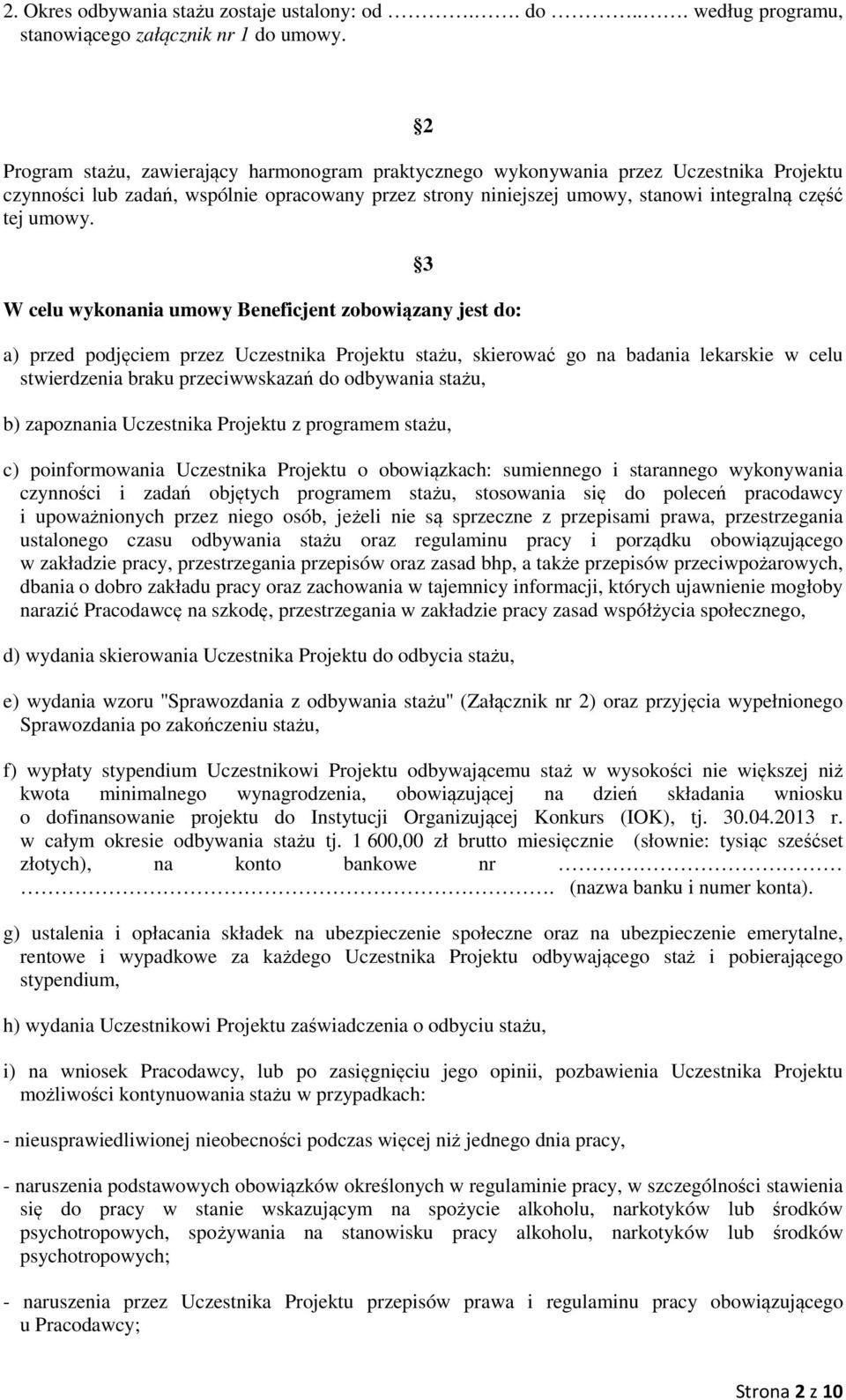 W celu wykonania umowy Beneficjent zobowiązany jest do: 3 a) przed podjęciem przez Uczestnika Projektu stażu, skierować go na badania lekarskie w celu stwierdzenia braku przeciwwskazań do odbywania