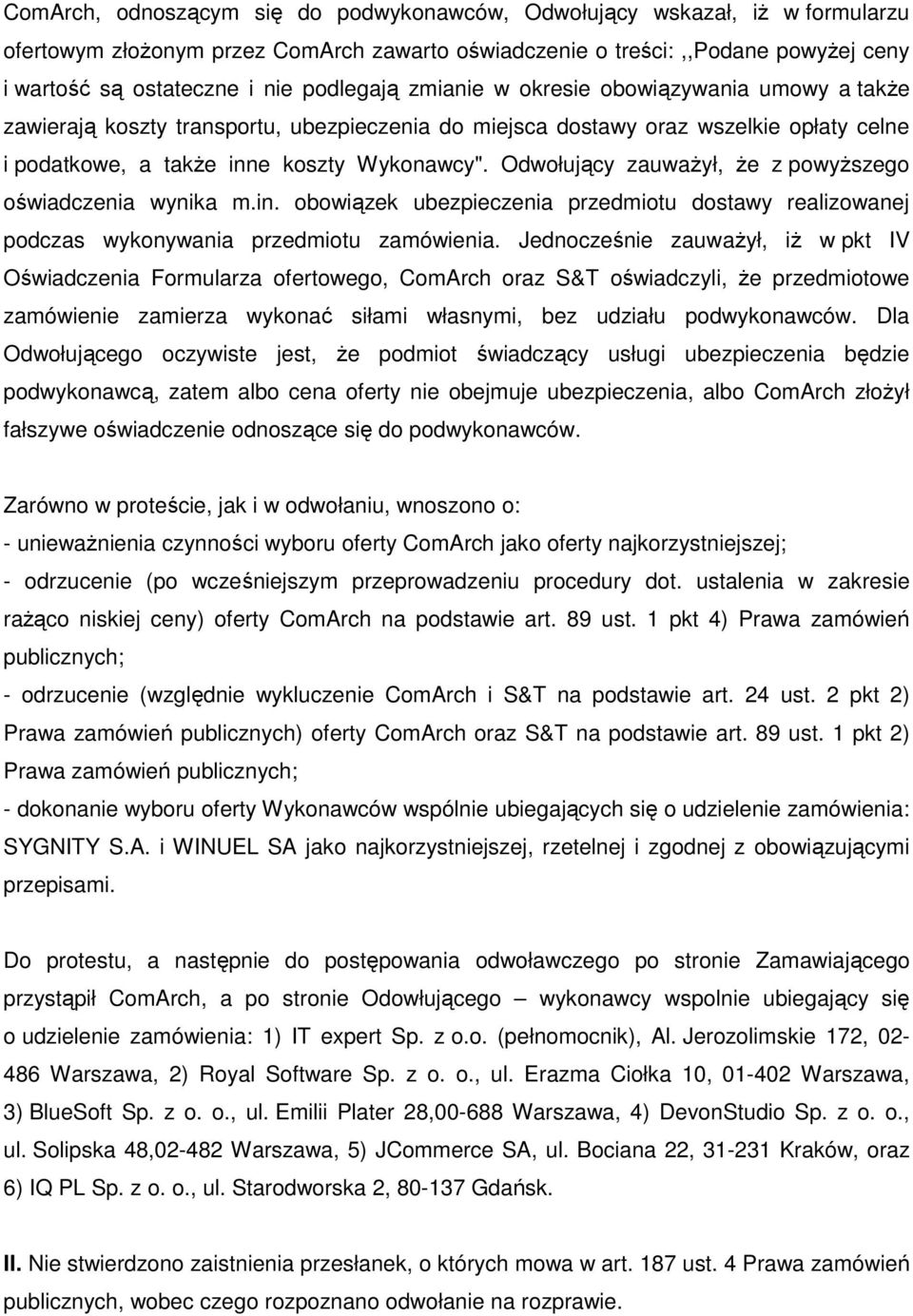Odwołujący zauwaŝył, Ŝe z powyŝszego oświadczenia wynika m.in. obowiązek ubezpieczenia przedmiotu dostawy realizowanej podczas wykonywania przedmiotu zamówienia.