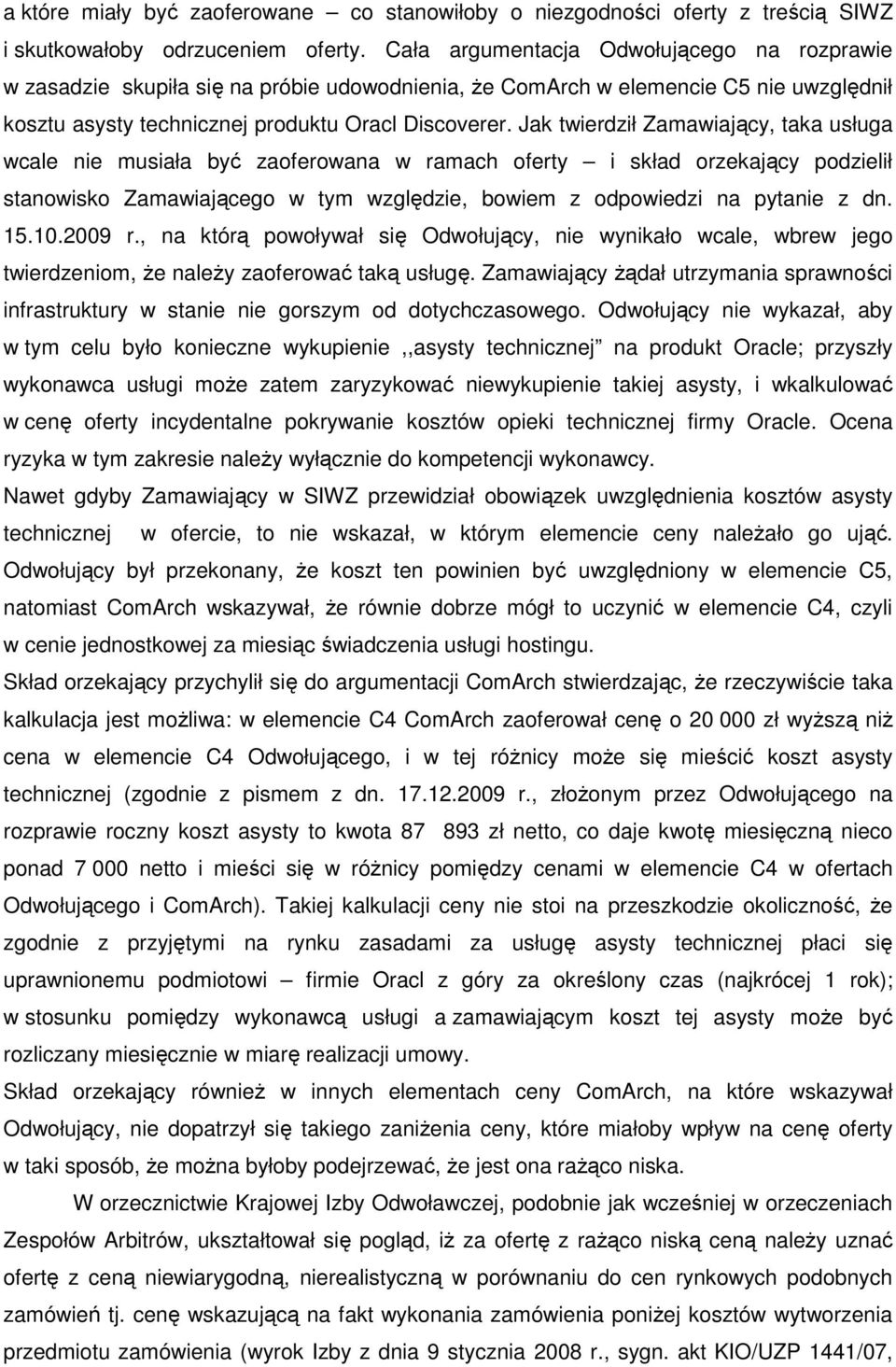Jak twierdził Zamawiający, taka usługa wcale nie musiała być zaoferowana w ramach oferty i skład orzekający podzielił stanowisko Zamawiającego w tym względzie, bowiem z odpowiedzi na pytanie z dn. 15.