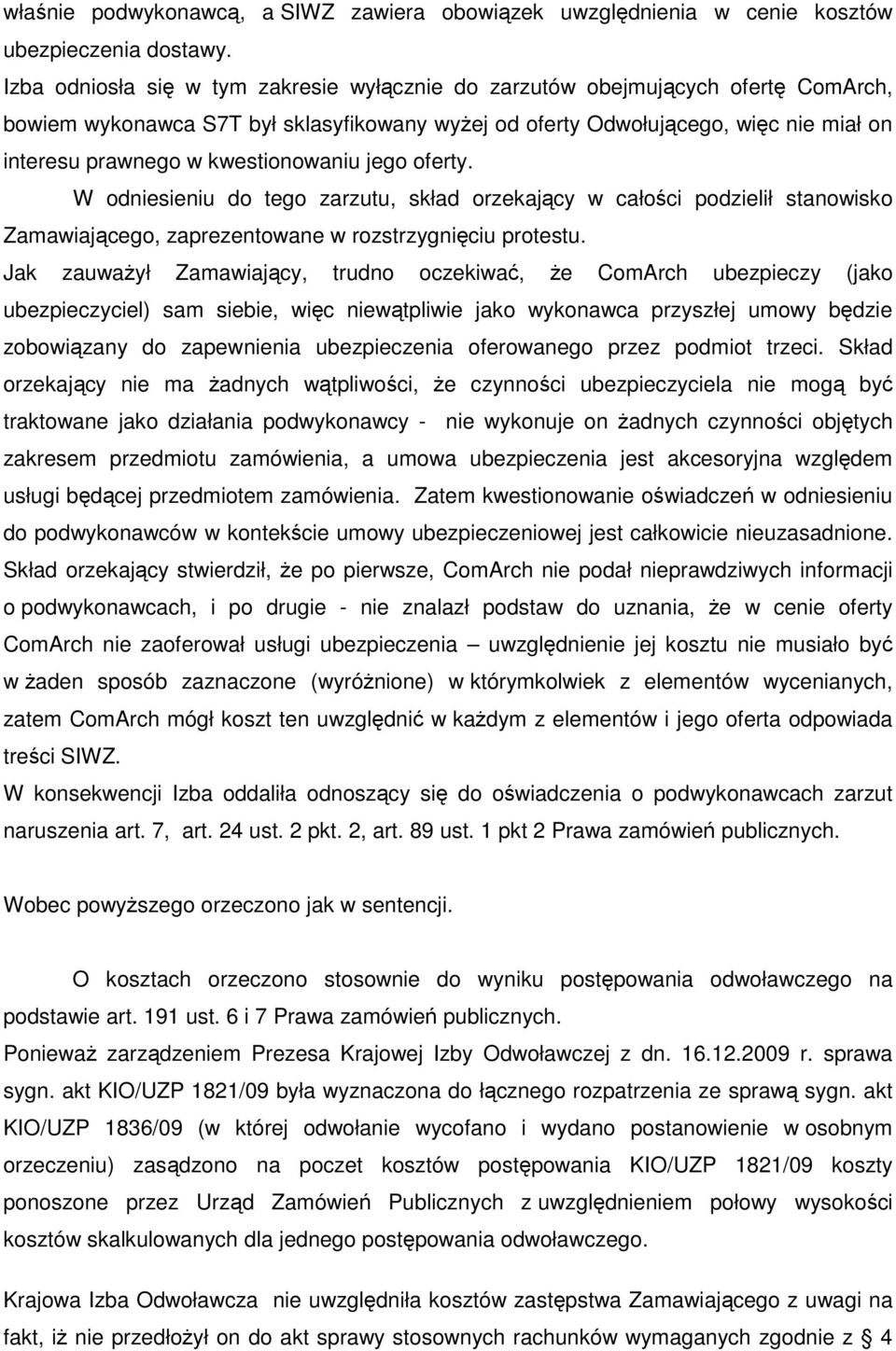 kwestionowaniu jego oferty. W odniesieniu do tego zarzutu, skład orzekający w całości podzielił stanowisko Zamawiającego, zaprezentowane w rozstrzygnięciu protestu.