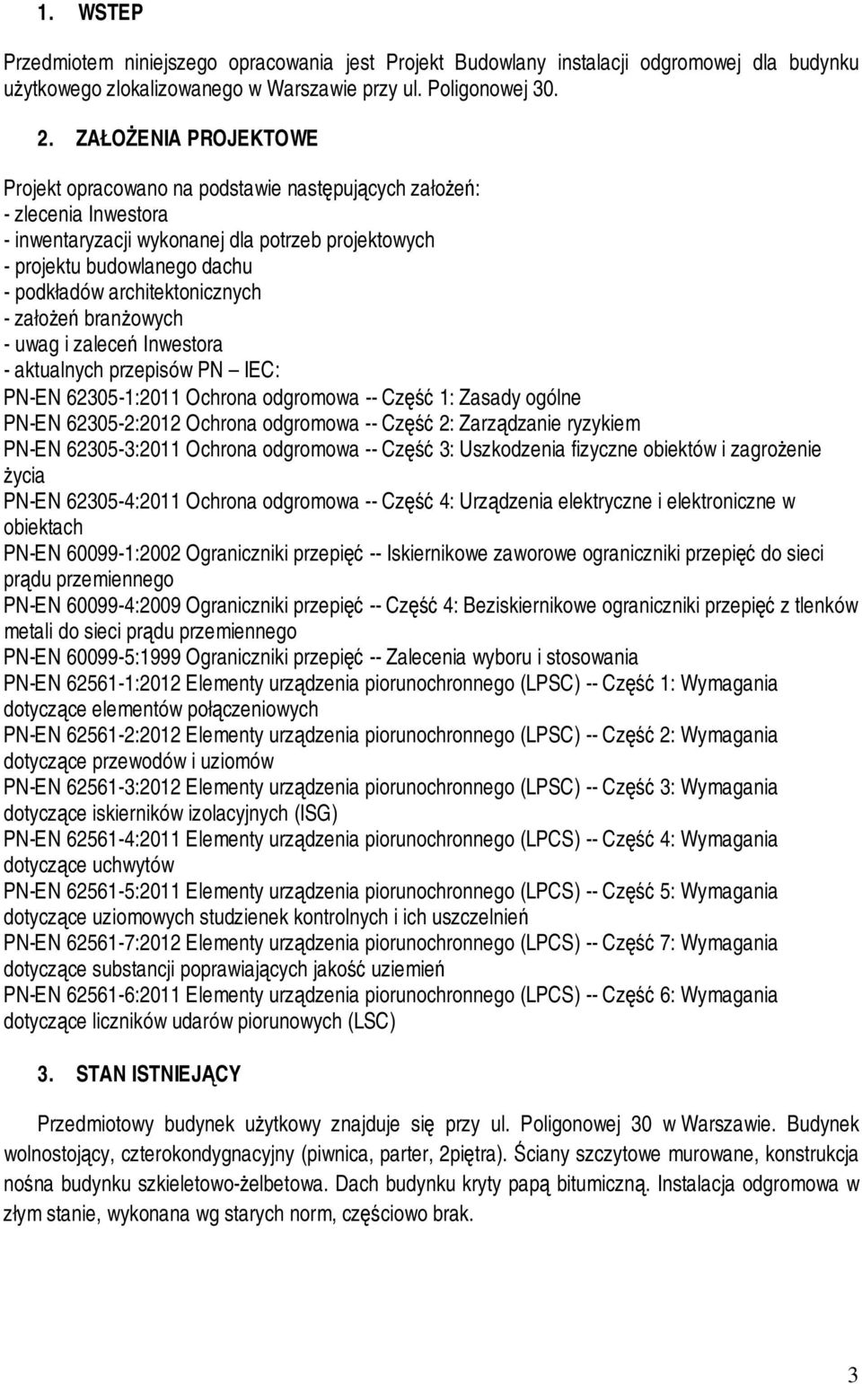 architektonicznych - założeń branżowych - uwag i zaleceń Inwestora - aktualnych przepisów PN IEC: PN-EN 62305-1:2011 Ochrona odgromowa -- Część 1: Zasady ogólne PN-EN 62305-2:2012 Ochrona odgromowa