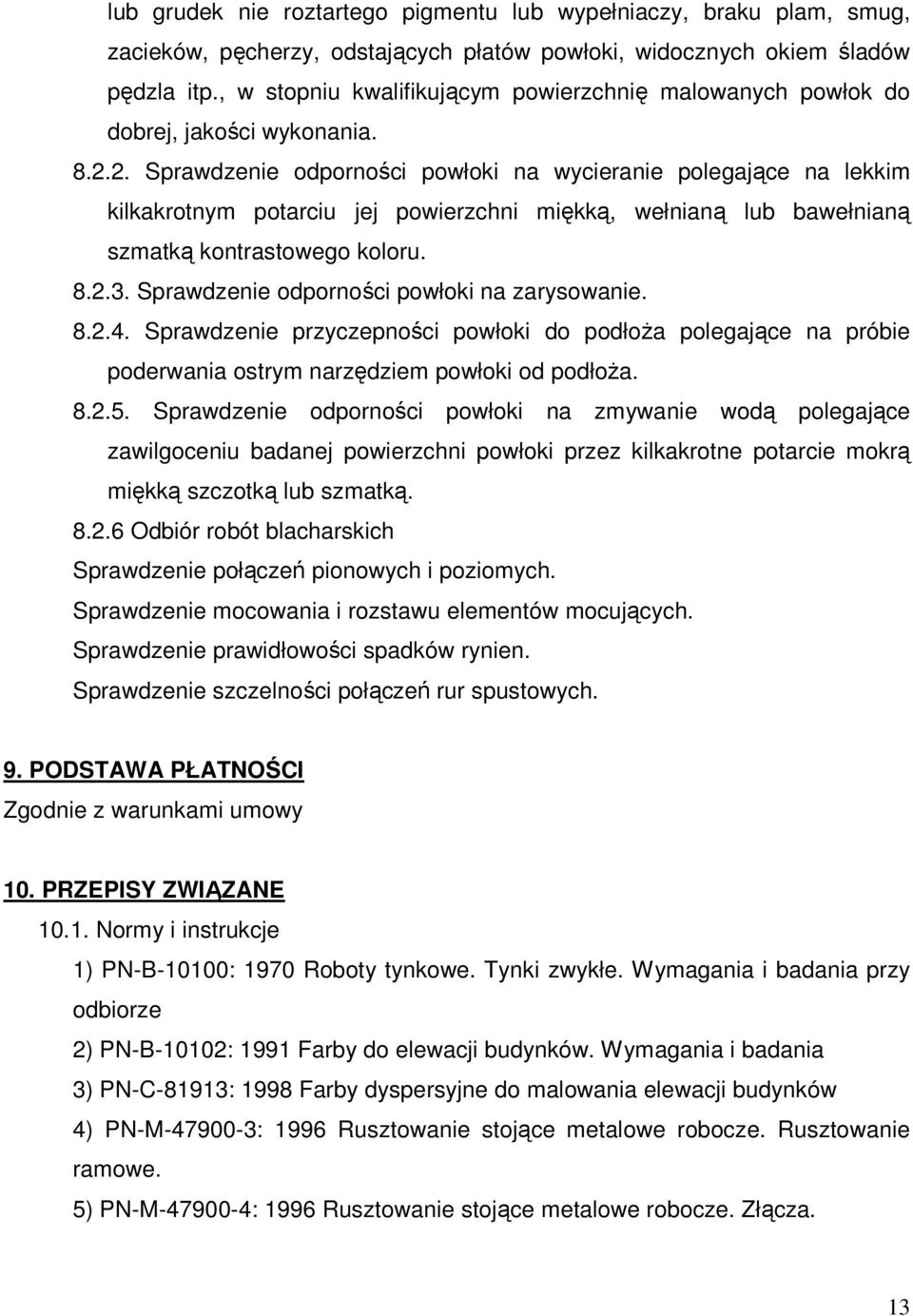 2. Sprawdzenie odporności powłoki na wycieranie polegające na lekkim kilkakrotnym potarciu jej powierzchni miękką, wełnianą lub bawełnianą szmatką kontrastowego koloru. 8.2.3.